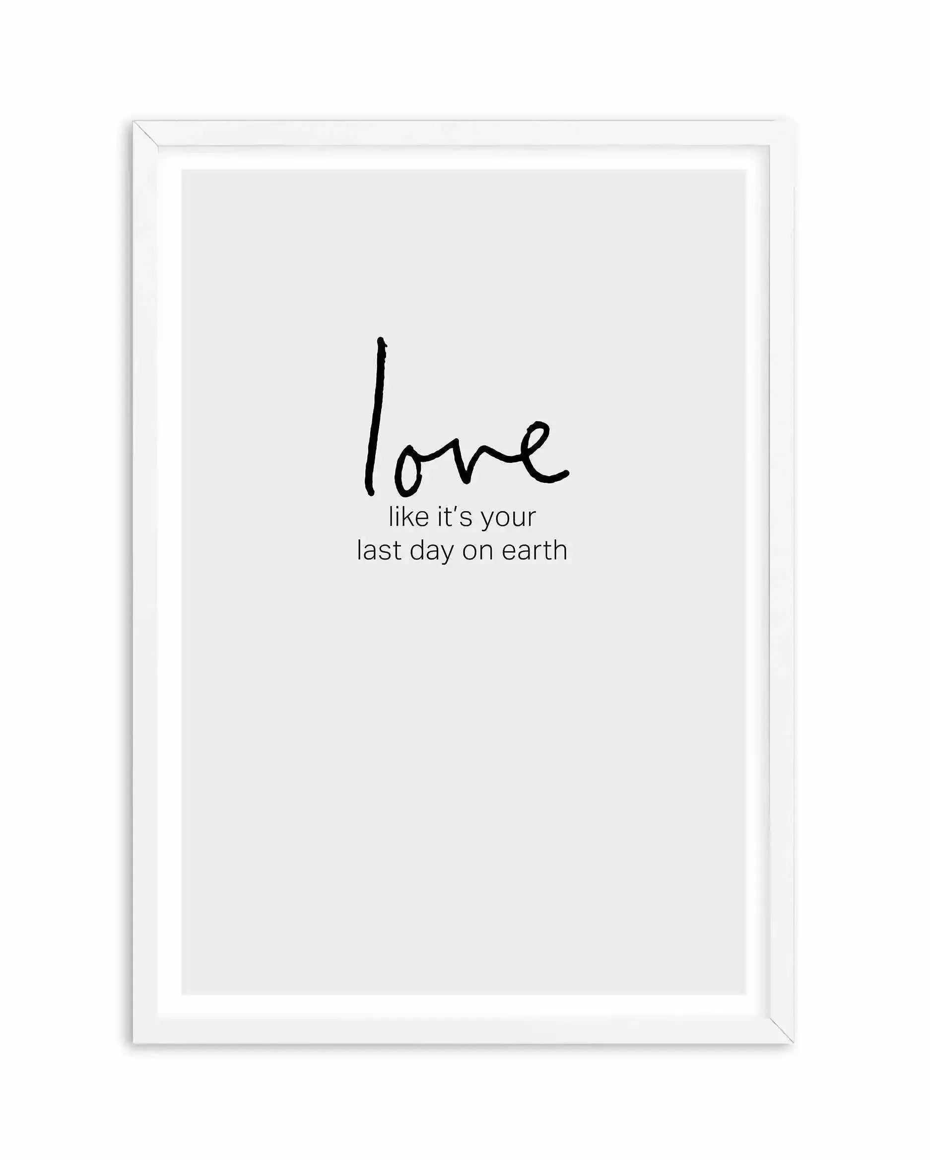 Love like it's your last day on earth Art Print-PRINT-Olive et Oriel-Olive et Oriel-A5 | 5.8" x 8.3" | 14.8 x 21cm-White-With White Border-Buy-Australian-Art-Prints-Online-with-Olive-et-Oriel-Your-Artwork-Specialists-Austrailia-Decorate-With-Coastal-Photo-Wall-Art-Prints-From-Our-Beach-House-Artwork-Collection-Fine-Poster-and-Framed-Artwork