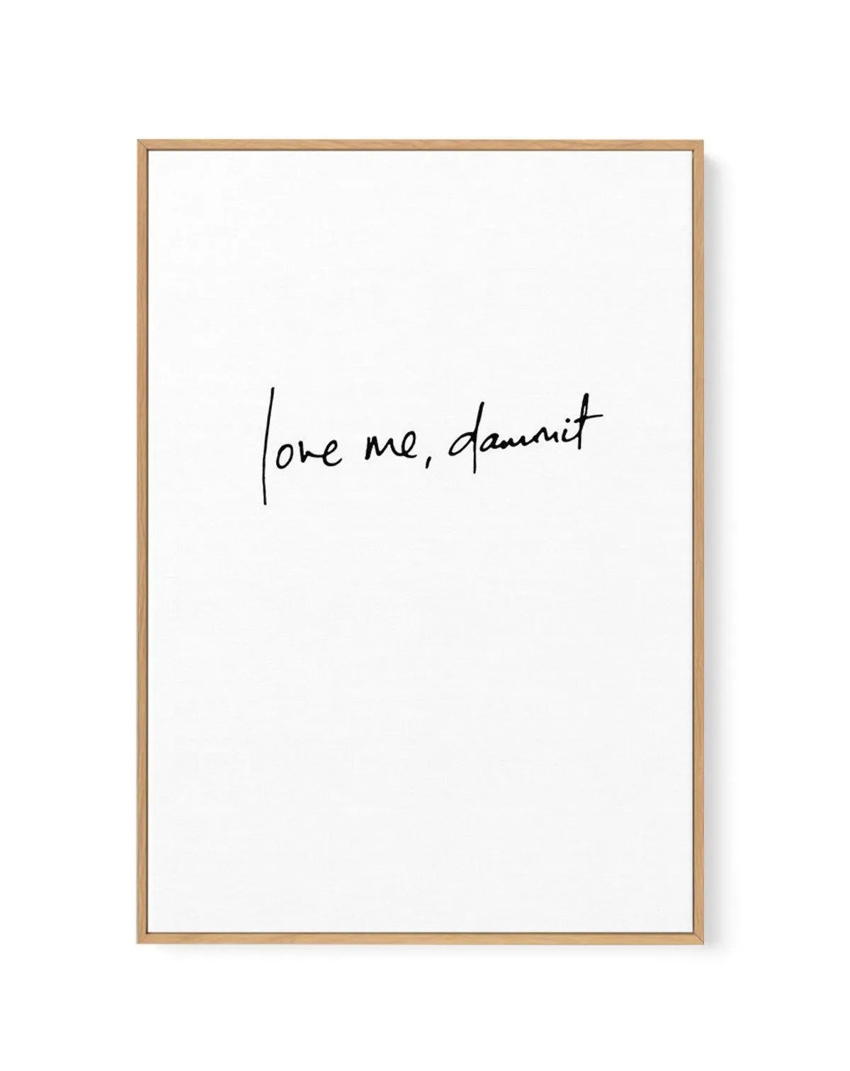 Love Me, Dammit | PT | Hand scripted | Framed Canvas-CANVAS-You can shop wall art online with Olive et Oriel for everything from abstract art to fun kids wall art. Our beautiful modern art prints and canvas art are available from large canvas prints to wall art paintings and our proudly Australian artwork collection offers only the highest quality framed large wall art and canvas art Australia - You can buy fashion photography prints or Hampton print posters and paintings on canvas from Olive et