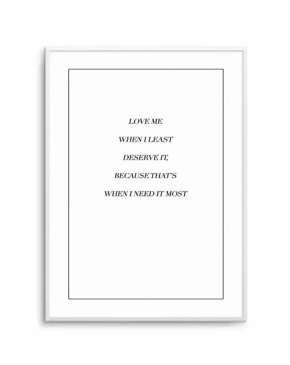 Love Me When I Need It Most Art Print-PRINT-Olive et Oriel-Olive et Oriel-A5 | 5.8" x 8.3" | 14.8 x 21cm-Unframed Art Print-With White Border-Buy-Australian-Art-Prints-Online-with-Olive-et-Oriel-Your-Artwork-Specialists-Austrailia-Decorate-With-Coastal-Photo-Wall-Art-Prints-From-Our-Beach-House-Artwork-Collection-Fine-Poster-and-Framed-Artwork