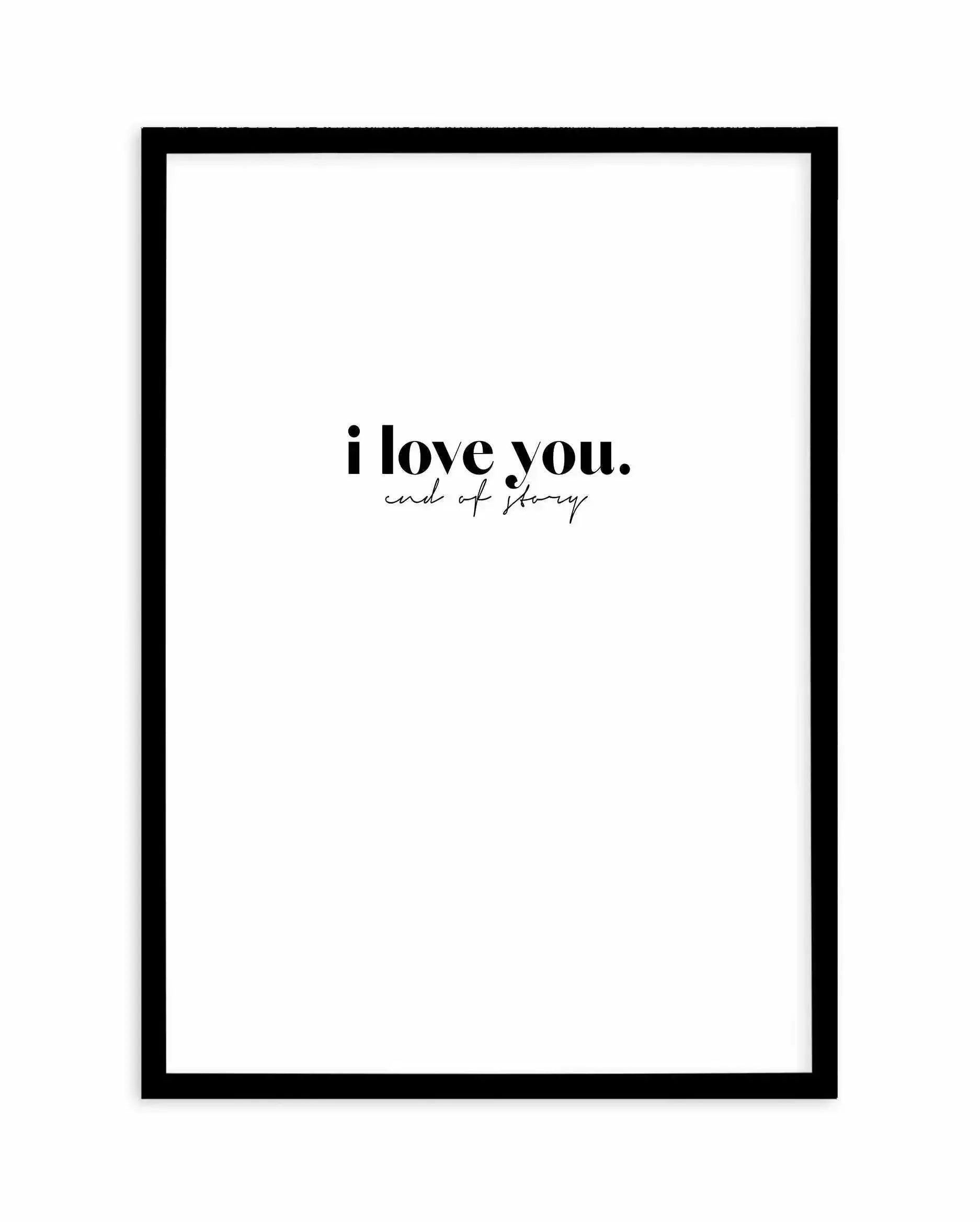 Love You - End Of. Art Print-PRINT-Olive et Oriel-Olive et Oriel-A5 | 5.8" x 8.3" | 14.8 x 21cm-Black-With White Border-Buy-Australian-Art-Prints-Online-with-Olive-et-Oriel-Your-Artwork-Specialists-Austrailia-Decorate-With-Coastal-Photo-Wall-Art-Prints-From-Our-Beach-House-Artwork-Collection-Fine-Poster-and-Framed-Artwork