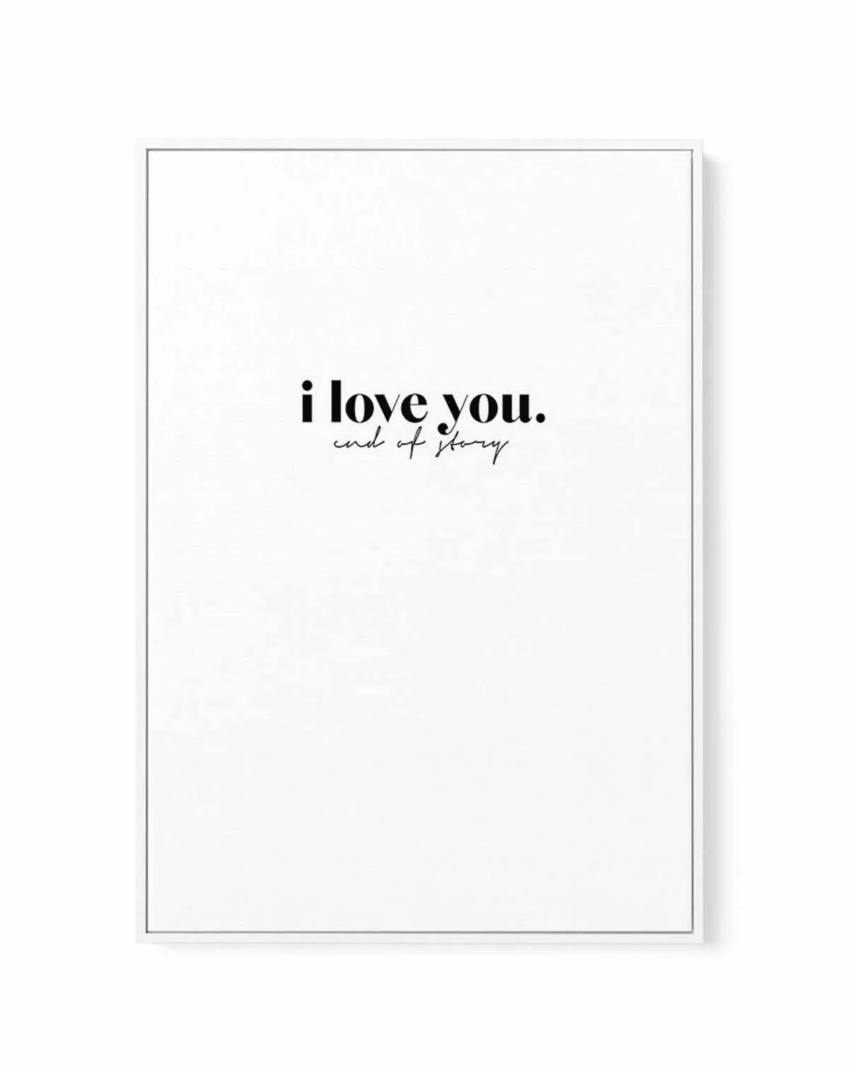 Love You - End Of. | Framed Canvas-CANVAS-You can shop wall art online with Olive et Oriel for everything from abstract art to fun kids wall art. Our beautiful modern art prints and canvas art are available from large canvas prints to wall art paintings and our proudly Australian artwork collection offers only the highest quality framed large wall art and canvas art Australia - You can buy fashion photography prints or Hampton print posters and paintings on canvas from Olive et Oriel and have th