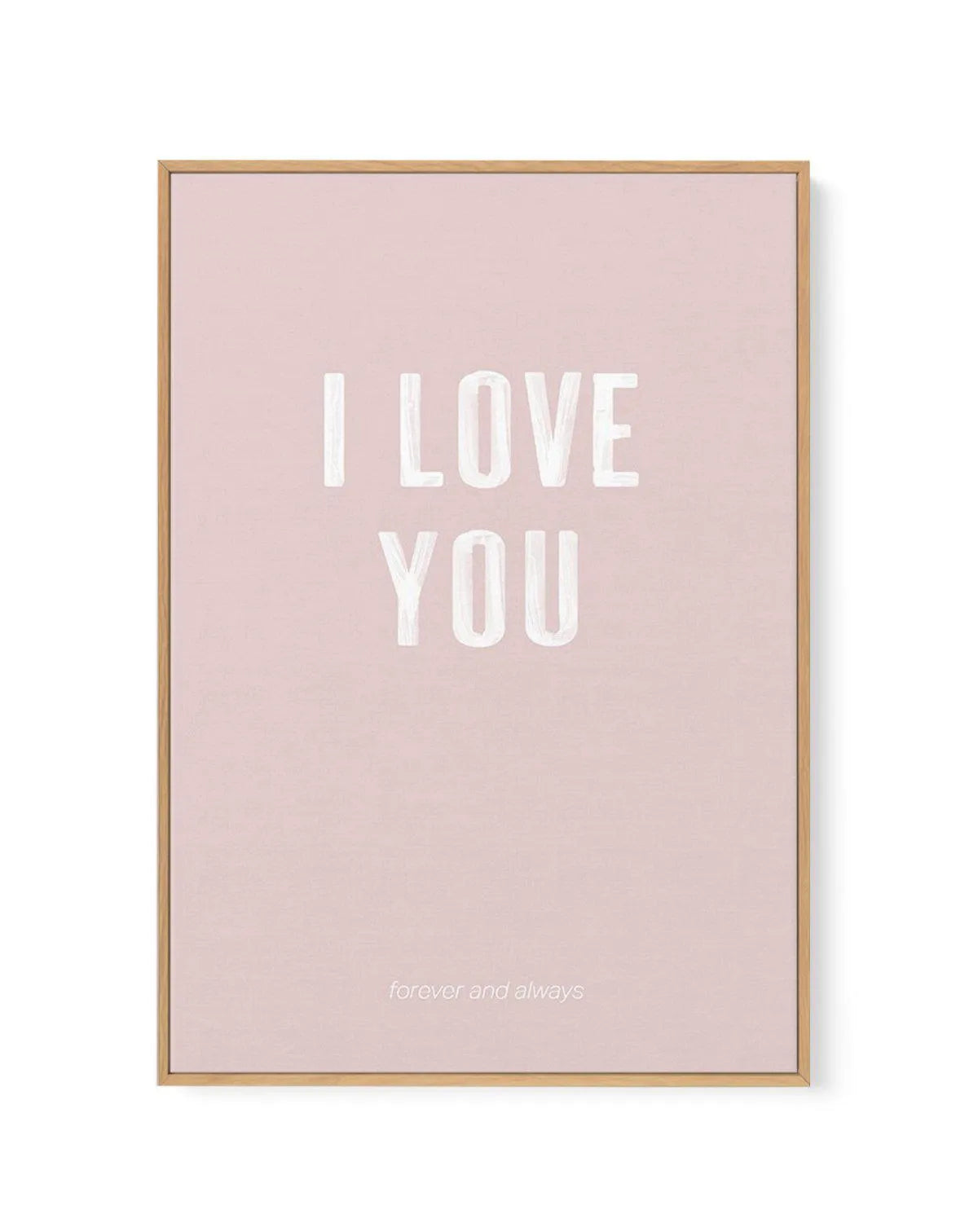 Love You Forever & Always | Blush BG | Framed Canvas-CANVAS-You can shop wall art online with Olive et Oriel for everything from abstract art to fun kids wall art. Our beautiful modern art prints and canvas art are available from large canvas prints to wall art paintings and our proudly Australian artwork collection offers only the highest quality framed large wall art and canvas art Australia - You can buy fashion photography prints or Hampton print posters and paintings on canvas from Olive et