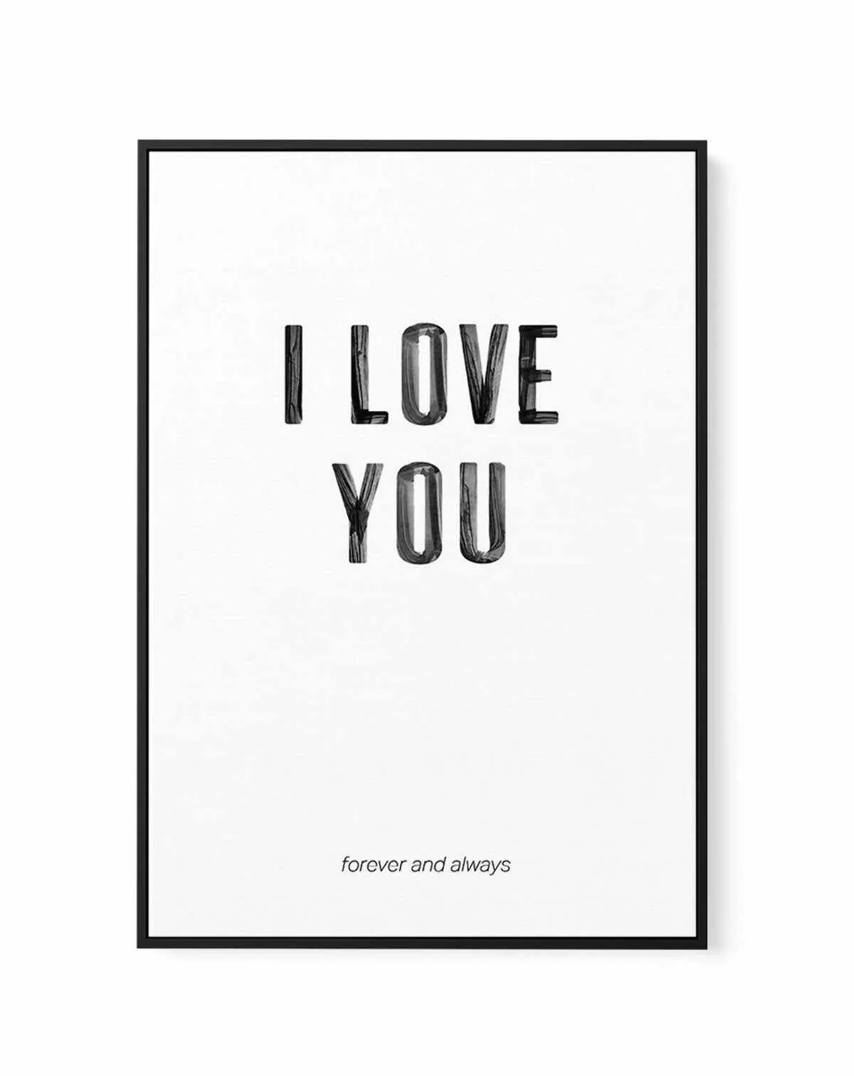 Love You Forever & Always | B&W | Framed Canvas-CANVAS-You can shop wall art online with Olive et Oriel for everything from abstract art to fun kids wall art. Our beautiful modern art prints and canvas art are available from large canvas prints to wall art paintings and our proudly Australian artwork collection offers only the highest quality framed large wall art and canvas art Australia - You can buy fashion photography prints or Hampton print posters and paintings on canvas from Olive et Orie