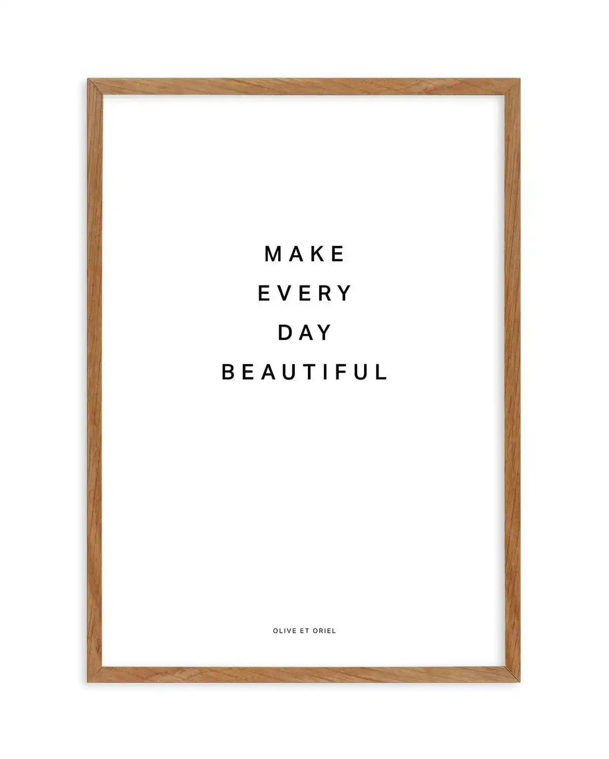 Make Every Day Beautiful Art Print-PRINT-Olive et Oriel-Olive et Oriel-50x70 cm | 19.6" x 27.5"-Walnut-With White Border-Buy-Australian-Art-Prints-Online-with-Olive-et-Oriel-Your-Artwork-Specialists-Austrailia-Decorate-With-Coastal-Photo-Wall-Art-Prints-From-Our-Beach-House-Artwork-Collection-Fine-Poster-and-Framed-Artwork
