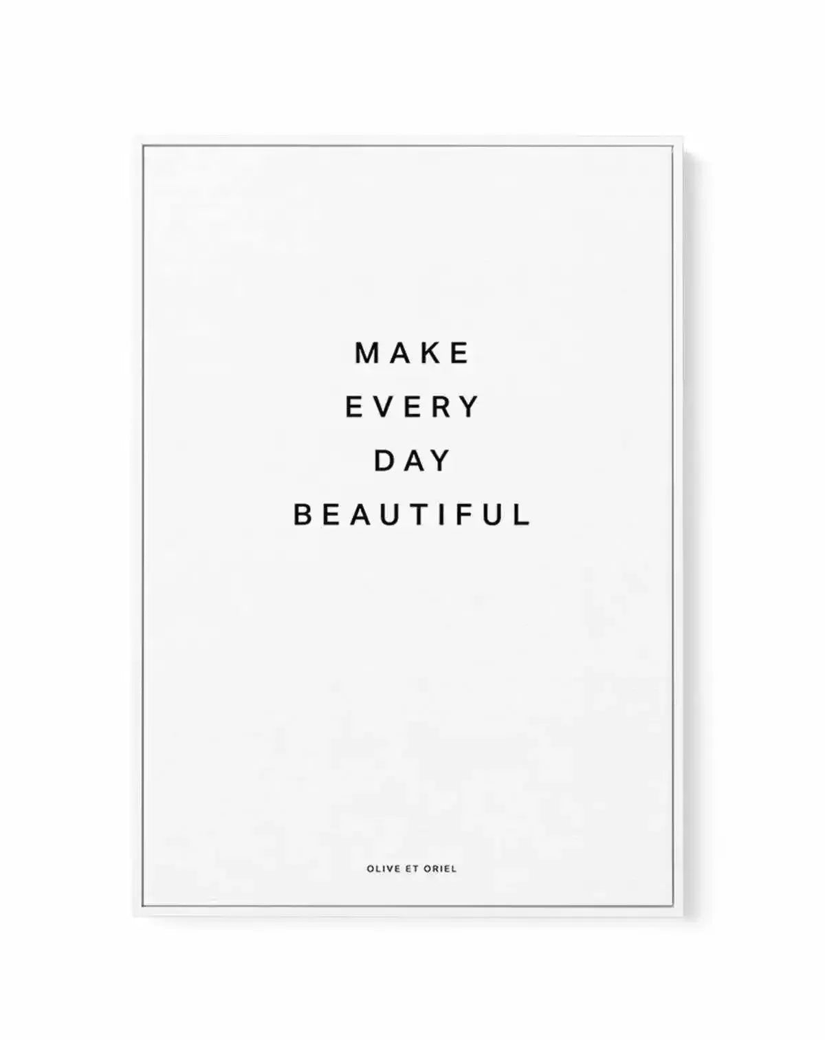 Make Every Day Beautiful | Framed Canvas-CANVAS-You can shop wall art online with Olive et Oriel for everything from abstract art to fun kids wall art. Our beautiful modern art prints and canvas art are available from large canvas prints to wall art paintings and our proudly Australian artwork collection offers only the highest quality framed large wall art and canvas art Australia - You can buy fashion photography prints or Hampton print posters and paintings on canvas from Olive et Oriel and h