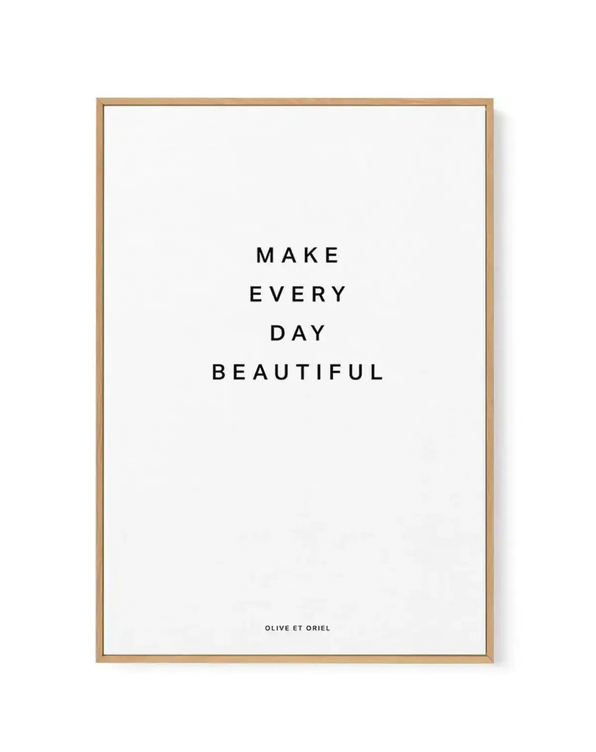 Make Every Day Beautiful | Framed Canvas-CANVAS-You can shop wall art online with Olive et Oriel for everything from abstract art to fun kids wall art. Our beautiful modern art prints and canvas art are available from large canvas prints to wall art paintings and our proudly Australian artwork collection offers only the highest quality framed large wall art and canvas art Australia - You can buy fashion photography prints or Hampton print posters and paintings on canvas from Olive et Oriel and h