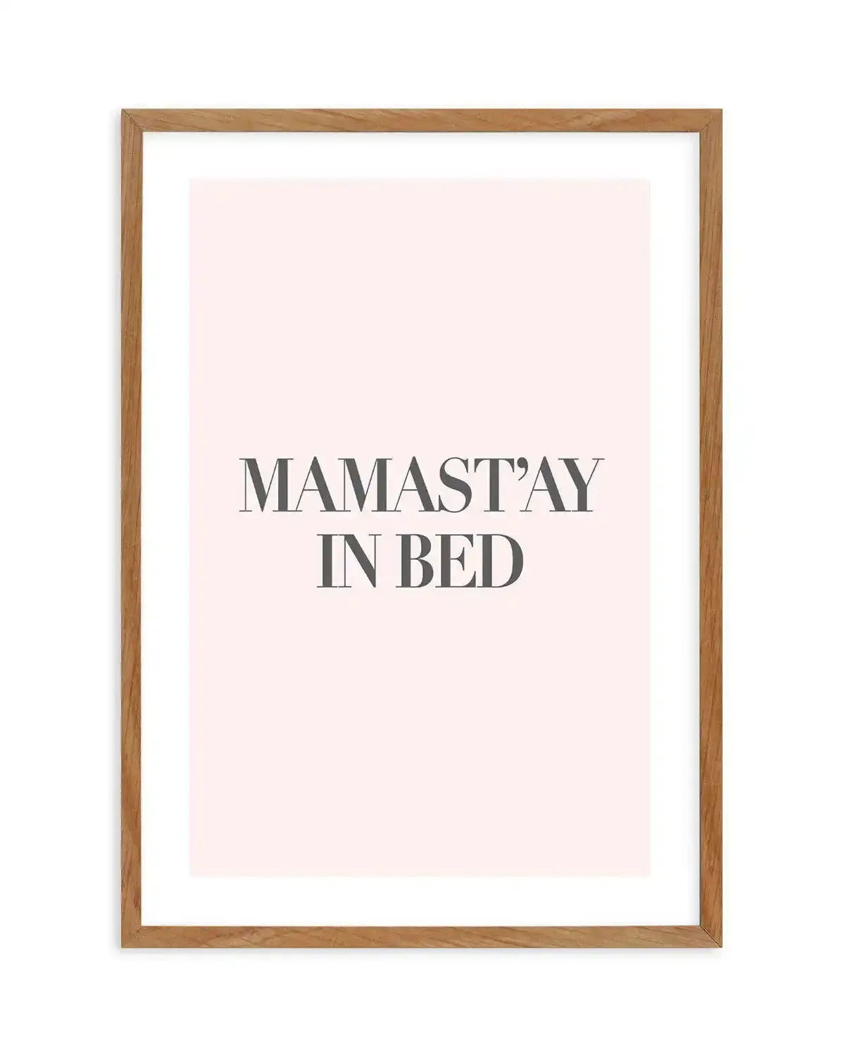 Mama Stay In Bed | 2 Colour Options Art Print-PRINT-Olive et Oriel-Olive et Oriel-50x70 cm | 19.6" x 27.5"-Walnut-With White Border-Buy-Australian-Art-Prints-Online-with-Olive-et-Oriel-Your-Artwork-Specialists-Austrailia-Decorate-With-Coastal-Photo-Wall-Art-Prints-From-Our-Beach-House-Artwork-Collection-Fine-Poster-and-Framed-Artwork
