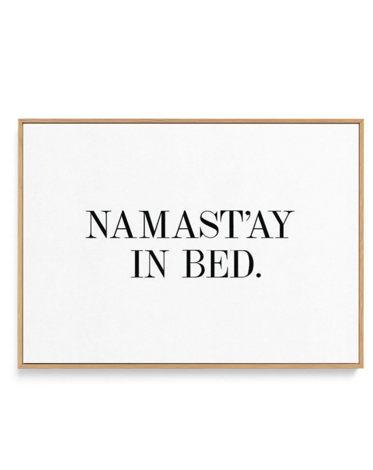 Namastay In Bed | LS | Framed Canvas-CANVAS-You can shop wall art online with Olive et Oriel for everything from abstract art to fun kids wall art. Our beautiful modern art prints and canvas art are available from large canvas prints to wall art paintings and our proudly Australian artwork collection offers only the highest quality framed large wall art and canvas art Australia - You can buy fashion photography prints or Hampton print posters and paintings on canvas from Olive et Oriel and have 