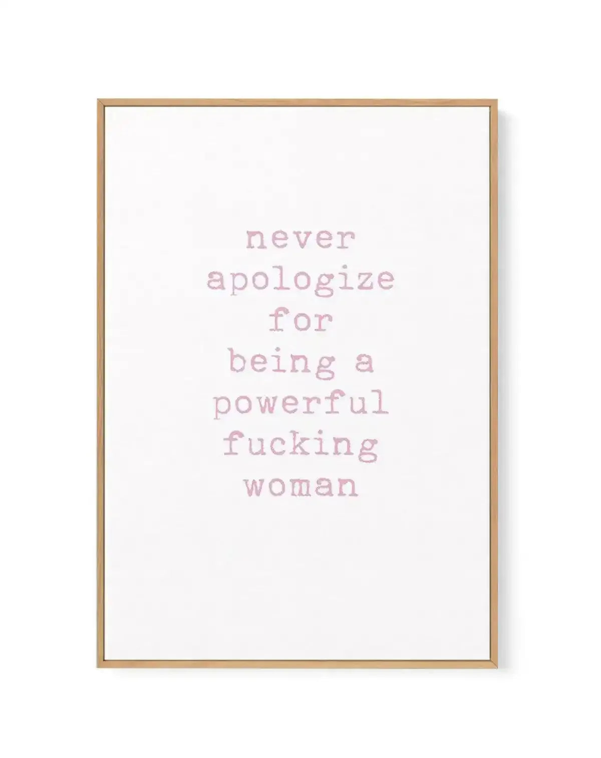 Never Apologize | Framed Canvas-CANVAS-You can shop wall art online with Olive et Oriel for everything from abstract art to fun kids wall art. Our beautiful modern art prints and canvas art are available from large canvas prints to wall art paintings and our proudly Australian artwork collection offers only the highest quality framed large wall art and canvas art Australia - You can buy fashion photography prints or Hampton print posters and paintings on canvas from Olive et Oriel and have them 