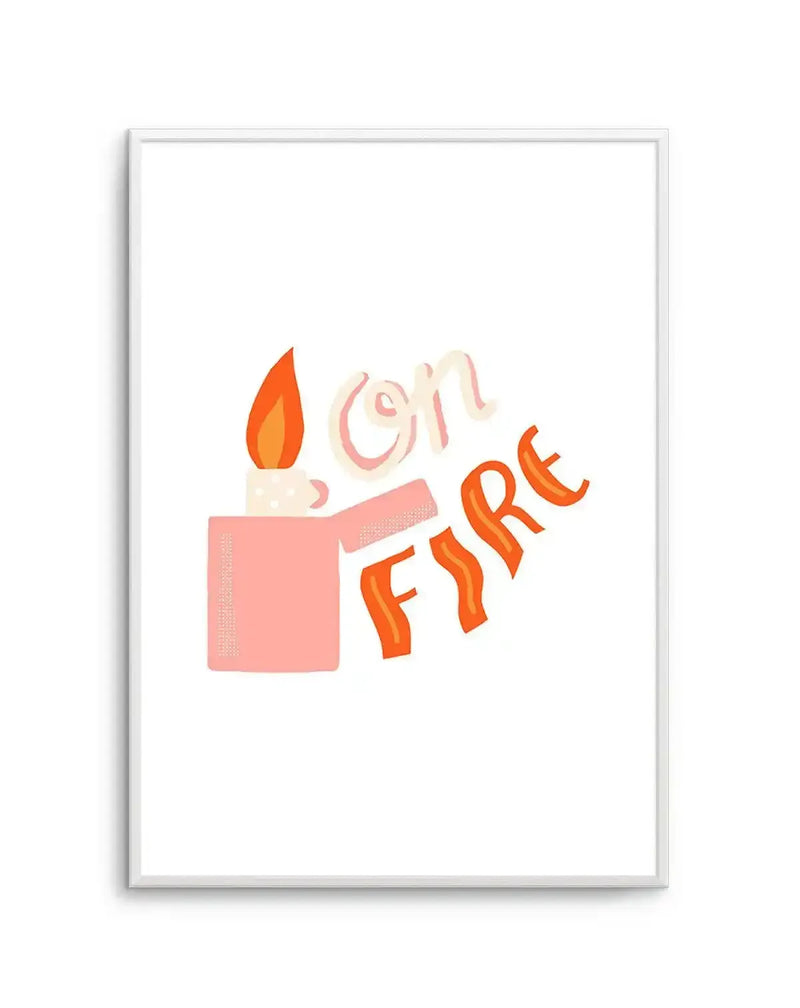 Art print featuring a playful illustration of a pink lighter with an orange flame, alongside the words "ON FIRE" in a whimsical, hand-drawn font. The word "ON" is in a light cream colour, and "FIRE" is in a vibrant orange, with the letters appearing to dance or sway. The illustration has a slightly textured, almost crayon-like quality, set against a clean white background.