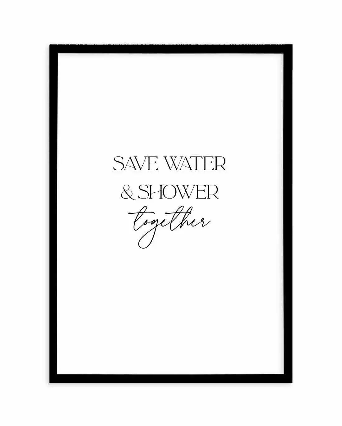 Save Water & Shower Together Art Print-PRINT-Olive et Oriel-Olive et Oriel-A5 | 5.8" x 8.3" | 14.8 x 21cm-Black-With White Border-Buy-Australian-Art-Prints-Online-with-Olive-et-Oriel-Your-Artwork-Specialists-Austrailia-Decorate-With-Coastal-Photo-Wall-Art-Prints-From-Our-Beach-House-Artwork-Collection-Fine-Poster-and-Framed-Artwork