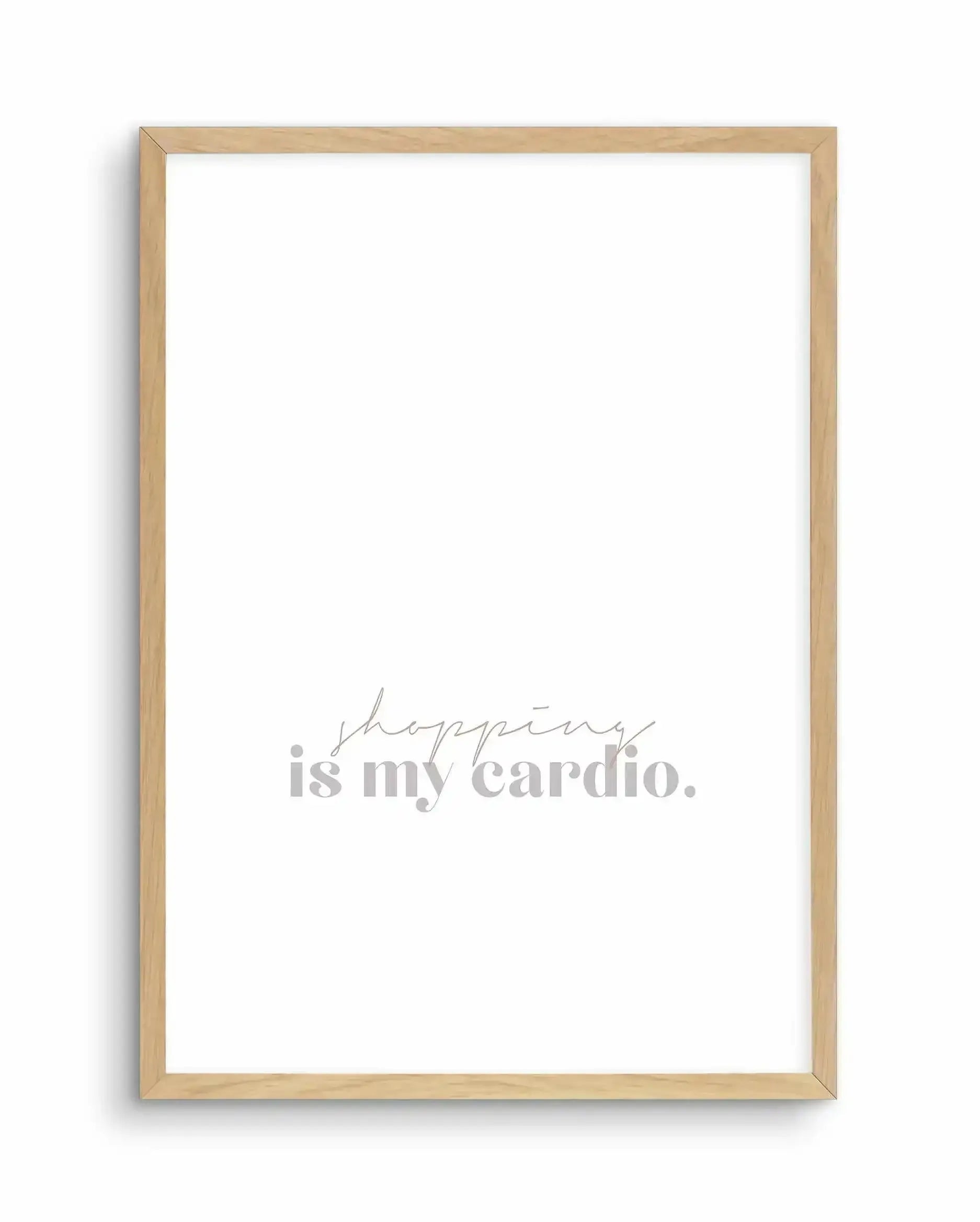 Shopping Is My Cardio Art Print-PRINT-Olive et Oriel-Olive et Oriel-A5 | 5.8" x 8.3" | 14.8 x 21cm-Oak-With White Border-Buy-Australian-Art-Prints-Online-with-Olive-et-Oriel-Your-Artwork-Specialists-Austrailia-Decorate-With-Coastal-Photo-Wall-Art-Prints-From-Our-Beach-House-Artwork-Collection-Fine-Poster-and-Framed-Artwork