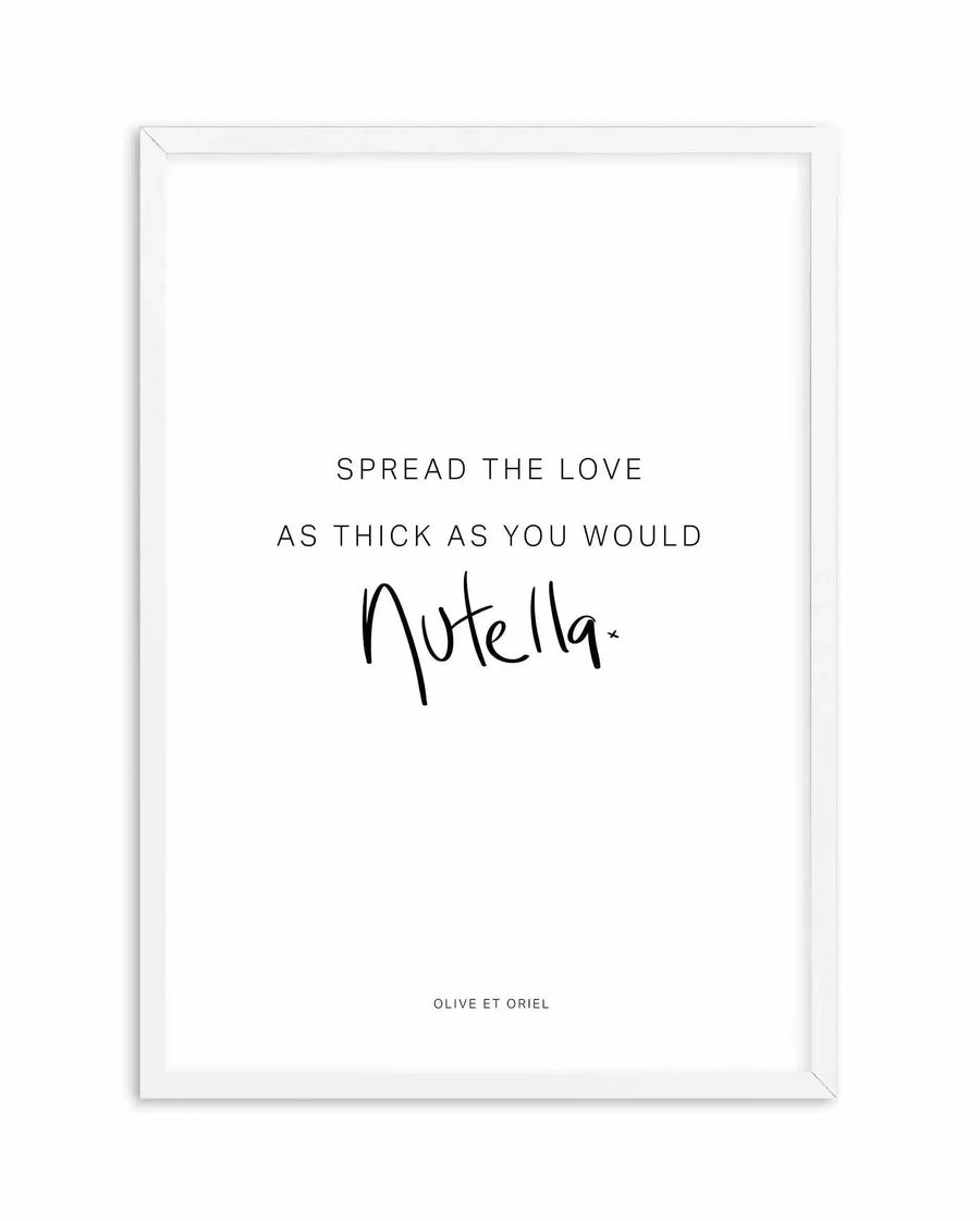 White framed art print featuring centered text in a clean, minimalist design. The top reads "SPREAD THE LOVE" in thin sans-serif font, followed by "AS THICK AS YOU WOULD" in matching letters. Below, "Nutella" is written in a casual, flowing script font in black ink. The bottom displays small text reading "OLIVE ET ORIEL" in gray. The print has a white background with a white border, displayed in a white wooden frame with visible depth and dimension.
