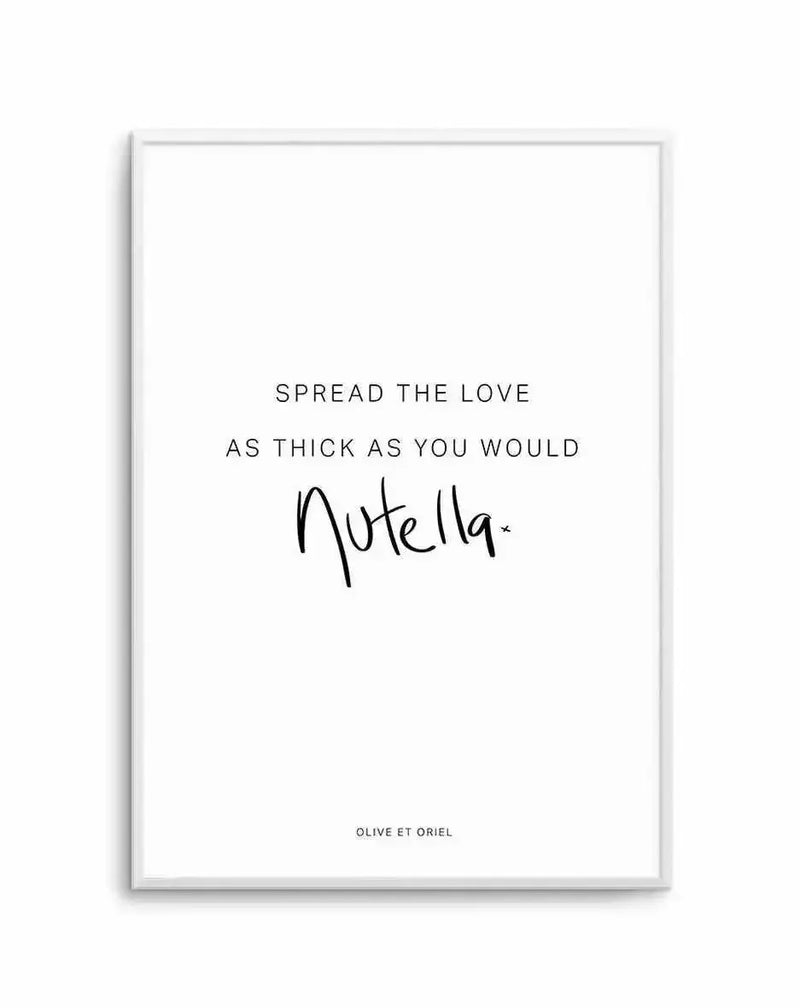 Framed art print with light gray border on white background. The artwork features black text on a white background reading "SPREAD THE LOVE AS THICK AS YOU WOULD" in sans-serif font, followed by "Nutella" written in a casual black script. Small text at bottom reads "OLIVE ET ORIEL". The piece has a minimalist, typographic design with a clean, modern aesthetic.