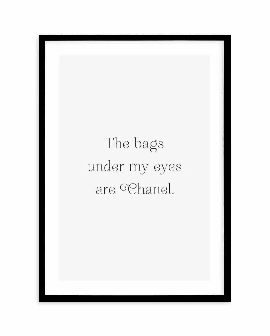 The Bags Under My Eyes Are Chanel II Art Print-PRINT-Olive et Oriel-Olive et Oriel-A5 | 5.8" x 8.3" | 14.8 x 21cm-Black-With White Border-Buy-Australian-Art-Prints-Online-with-Olive-et-Oriel-Your-Artwork-Specialists-Austrailia-Decorate-With-Coastal-Photo-Wall-Art-Prints-From-Our-Beach-House-Artwork-Collection-Fine-Poster-and-Framed-Artwork