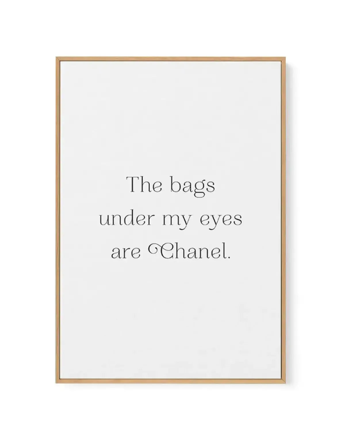 The Bags Under My Eyes Are Chanel II | Framed Canvas-CANVAS-You can shop wall art online with Olive et Oriel for everything from abstract art to fun kids wall art. Our beautiful modern art prints and canvas art are available from large canvas prints to wall art paintings and our proudly Australian artwork collection offers only the highest quality framed large wall art and canvas art Australia - You can buy fashion photography prints or Hampton print posters and paintings on canvas from Olive et