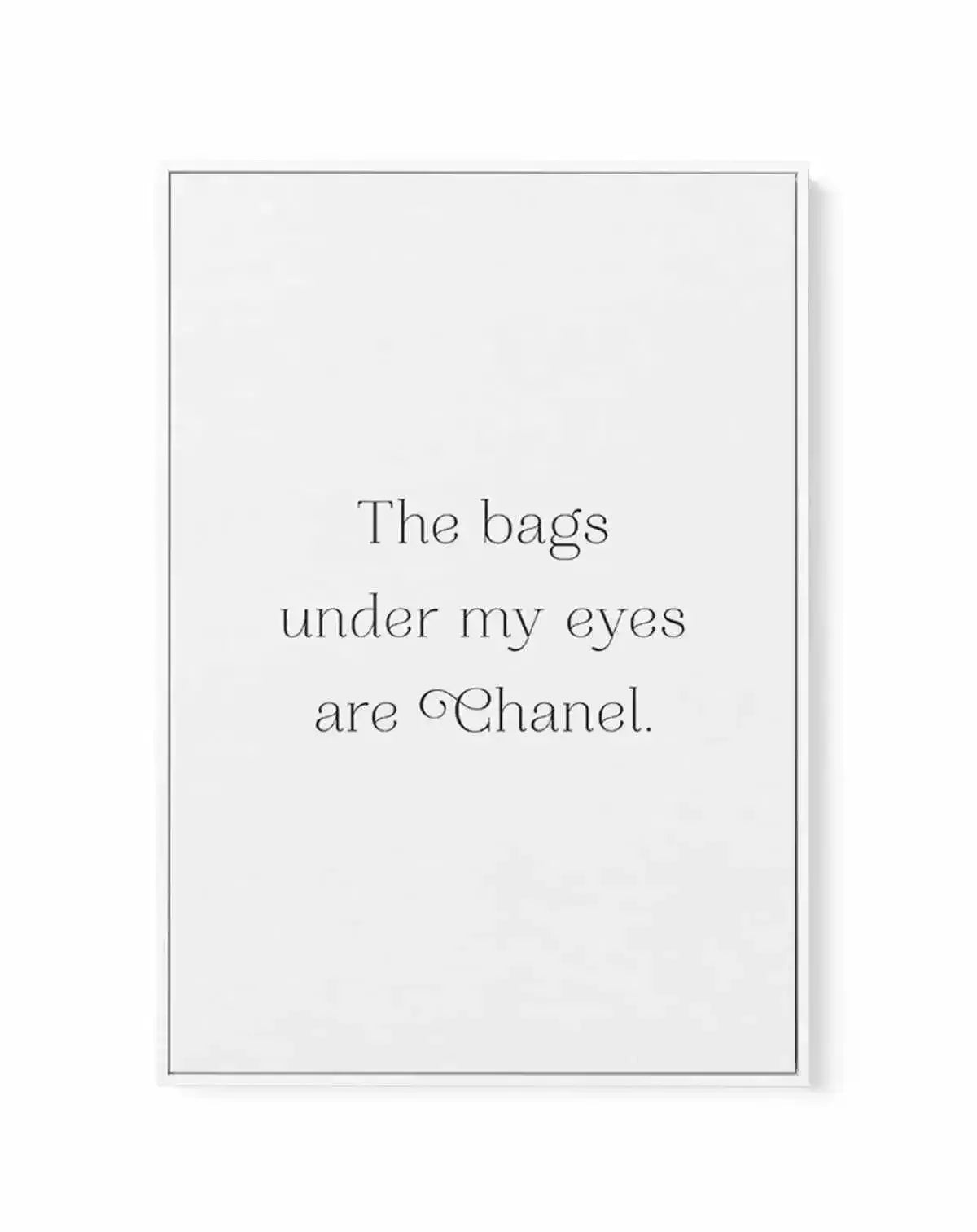 The Bags Under My Eyes Are Chanel II | Framed Canvas-CANVAS-You can shop wall art online with Olive et Oriel for everything from abstract art to fun kids wall art. Our beautiful modern art prints and canvas art are available from large canvas prints to wall art paintings and our proudly Australian artwork collection offers only the highest quality framed large wall art and canvas art Australia - You can buy fashion photography prints or Hampton print posters and paintings on canvas from Olive et