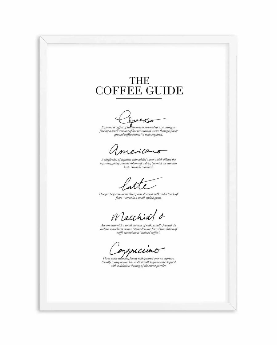 "The Coffee Guide" art print in a white frame with a white border. The print features a minimalist design with black text on a white background, detailing different coffee types and their descriptions. The title "THE COFFEE GUIDE" is prominently displayed at the top in a classic serif font, followed by a horizontal line. Below this, five coffee types—Espresso, Americano, Latte, Macchiato, and Cappuccino—are listed in a flowing script font, each accompanied by a brief description in a smaller serif font.
