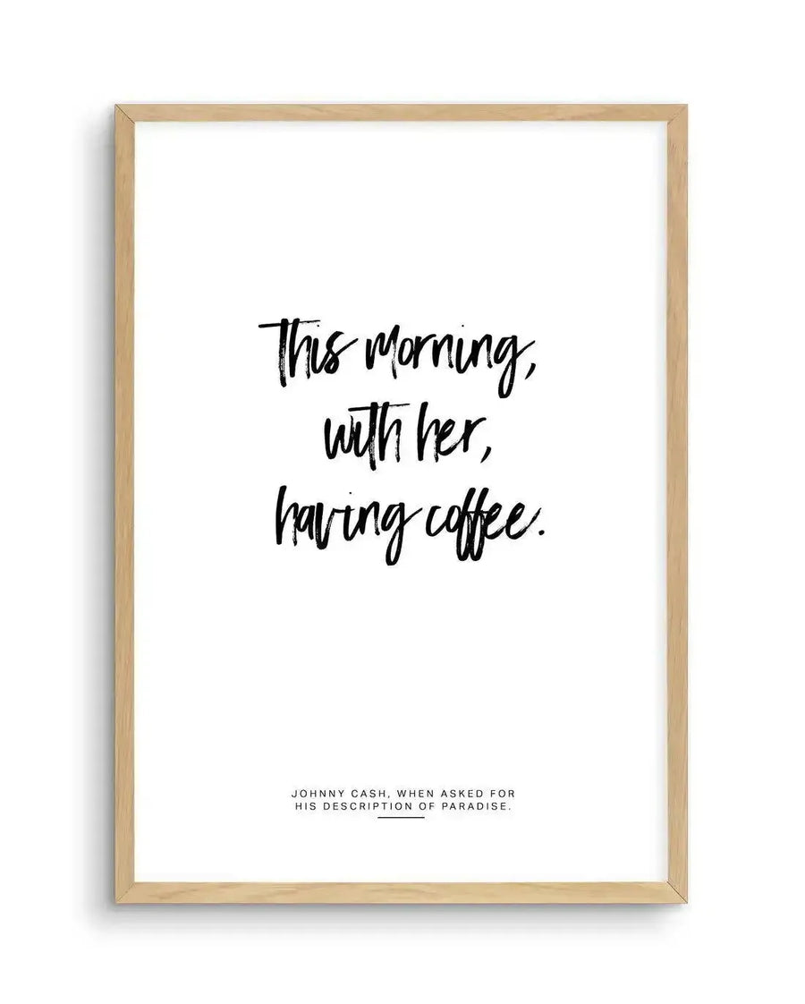 Art print featuring the handwritten quote "This morning, with her, having coffee." in black script on a crisp white background, printed on fine art paper and displayed in a natural oak frame with white border.
