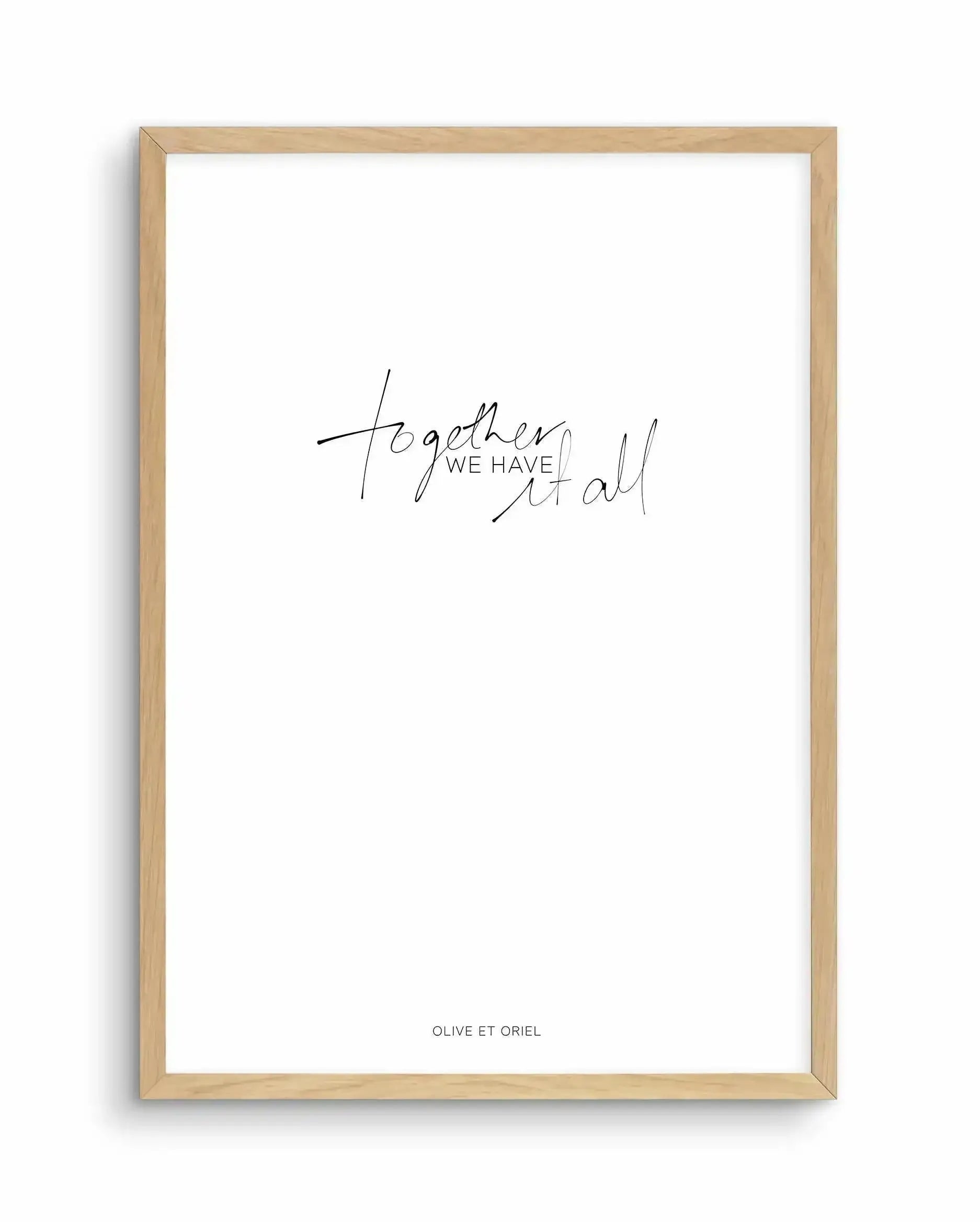 Together, We Have It All | Hand scripted Art Print-PRINT-Olive et Oriel-Olive et Oriel-A5 | 5.8" x 8.3" | 14.8 x 21cm-Oak-With White Border-Buy-Australian-Art-Prints-Online-with-Olive-et-Oriel-Your-Artwork-Specialists-Austrailia-Decorate-With-Coastal-Photo-Wall-Art-Prints-From-Our-Beach-House-Artwork-Collection-Fine-Poster-and-Framed-Artwork