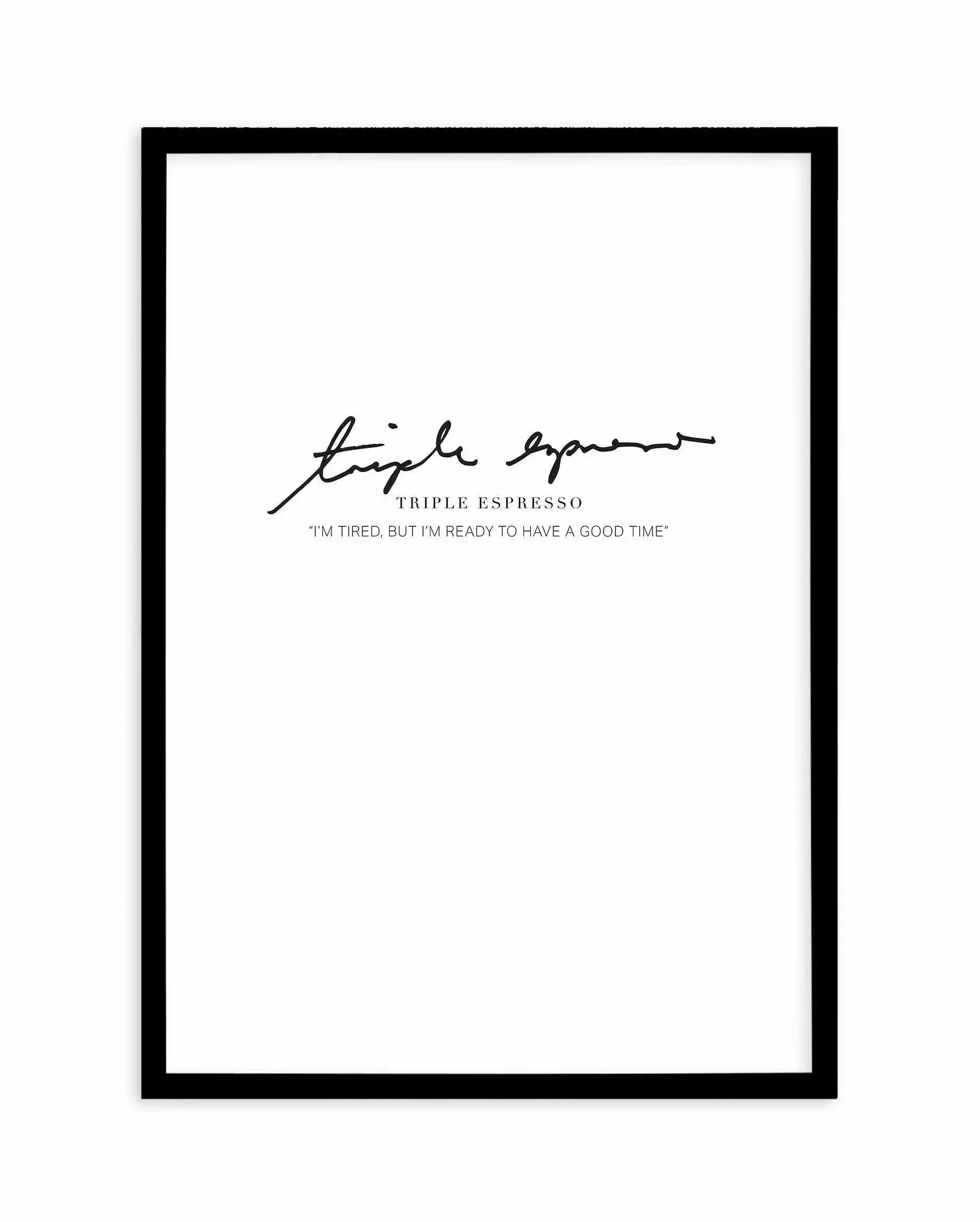 Triple Espresso Art Print-PRINT-Olive et Oriel-Olive et Oriel-A4 | 8.3" x 11.7" | 21 x 29.7cm-Black-With White Border-Buy-Australian-Art-Prints-Online-with-Olive-et-Oriel-Your-Artwork-Specialists-Austrailia-Decorate-With-Coastal-Photo-Wall-Art-Prints-From-Our-Beach-House-Artwork-Collection-Fine-Poster-and-Framed-Artwork