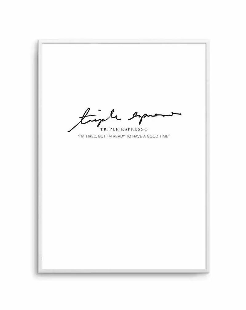 Framed art print with white border and light gray frame displaying handwritten black script text reading "triple espresso" centered on white background, with smaller capitals below reading "TRIPLE ESPRESSO" and a subtitle in small sans-serif font stating "I'M TIRED, BUT I'M READY TO HAVE A GOOD TIME". The handwriting has an elegant, flowing style with organic letterforms.