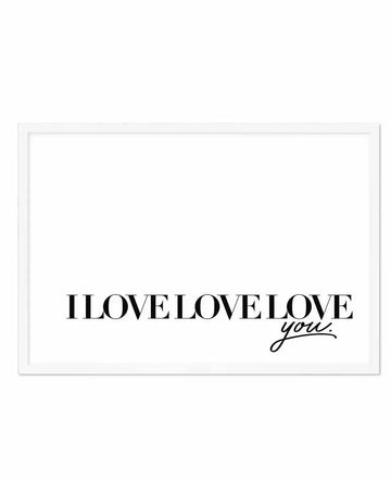 Horizontal art print with white frame and white border featuring black typography on a white background. The text reads "I LOVE LOVE LOVE" in bold serif capital letters, followed by "you" in flowing black script handwriting. The minimalist design uses clean, high-contrast black ink with ample white space surrounding the text composition.