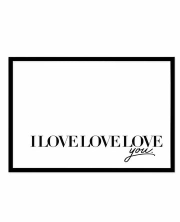 Black-framed art print with white background featuring black serif and script typography. Text reads "I LOVE LOVE LOVE" in capital letters, followed by "you" in flowing cursive script on the right side. Minimalist design with clean composition centered in horizontal rectangular frame with thick black border.