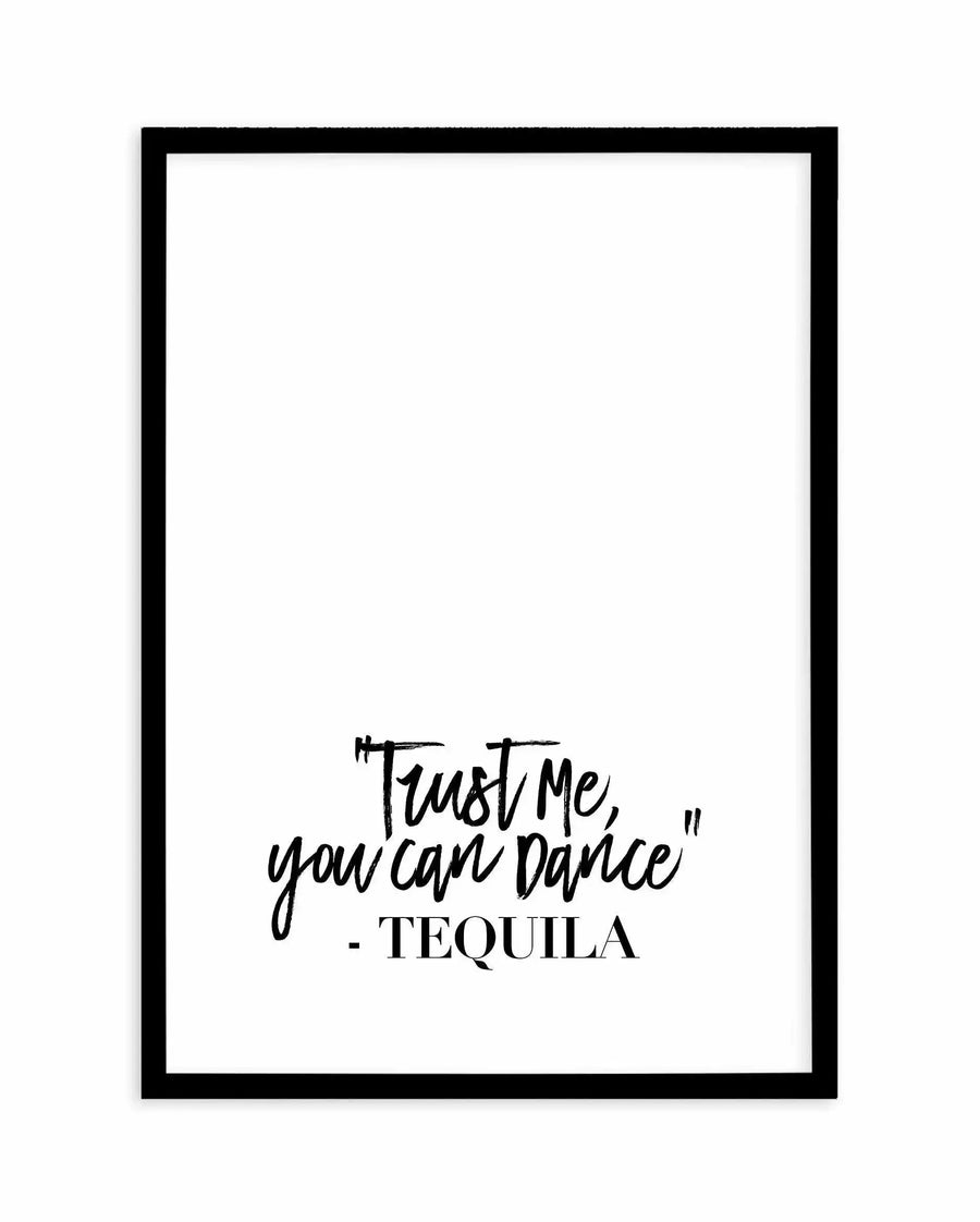 Art print featuring a humorous quote in black handwritten and serif text on white background, reading "Trust me, you can dance" attributed to "TEQUILA" in smaller capitals below. The design is centered in the lower portion of the print. Black rectangular frame with even border surrounds the artwork.