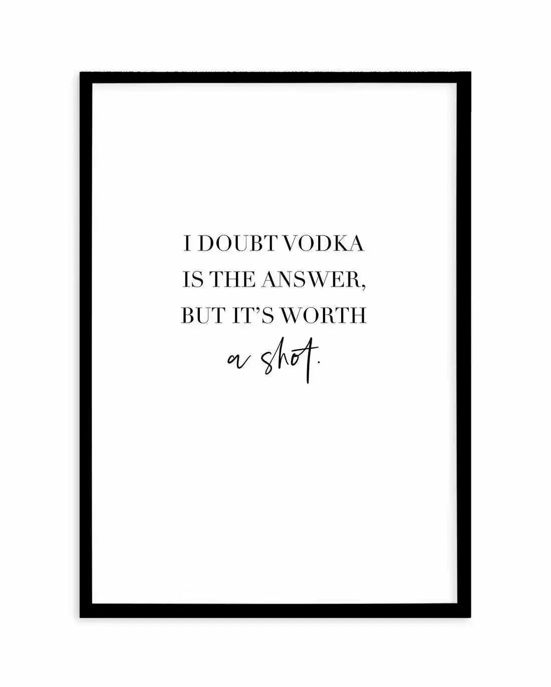 Vodka Is The Answer | Customise Me! Art Print-PRINT-Olive et Oriel-Olive et Oriel-A4 | 8.3" x 11.7" | 21 x 29.7cm-Black-With White Border-Buy-Australian-Art-Prints-Online-with-Olive-et-Oriel-Your-Artwork-Specialists-Austrailia-Decorate-With-Coastal-Photo-Wall-Art-Prints-From-Our-Beach-House-Artwork-Collection-Fine-Poster-and-Framed-Artwork