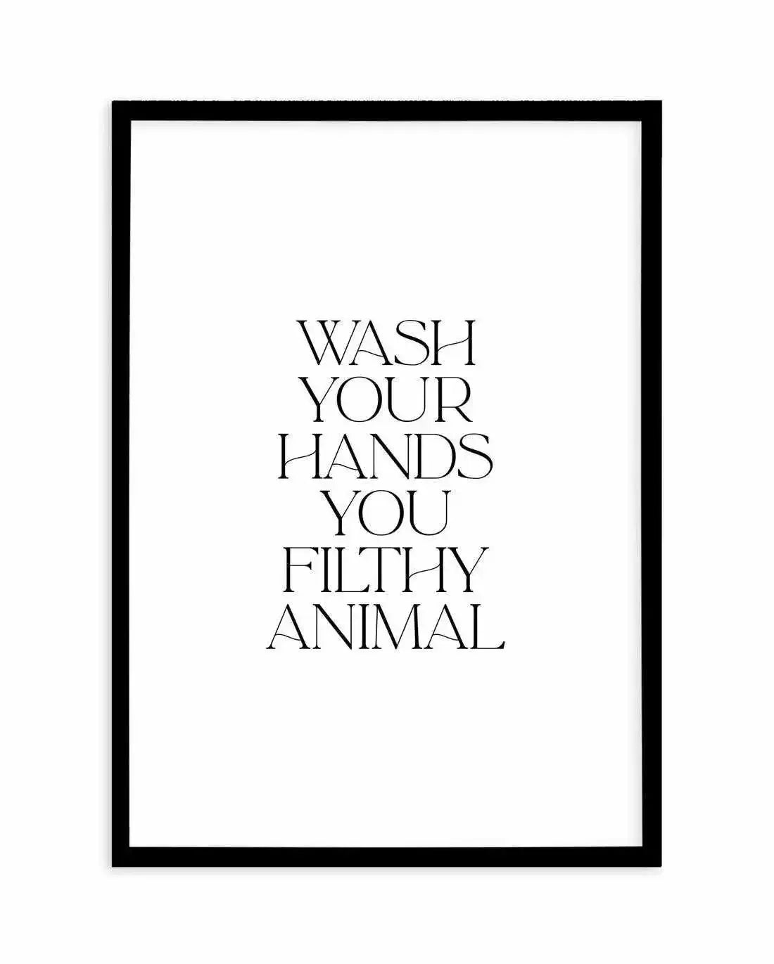 Wash Your Hands, You Filthy Animal Art Print-PRINT-Olive et Oriel-Olive et Oriel-A5 | 5.8" x 8.3" | 14.8 x 21cm-Black-With White Border-Buy-Australian-Art-Prints-Online-with-Olive-et-Oriel-Your-Artwork-Specialists-Austrailia-Decorate-With-Coastal-Photo-Wall-Art-Prints-From-Our-Beach-House-Artwork-Collection-Fine-Poster-and-Framed-Artwork