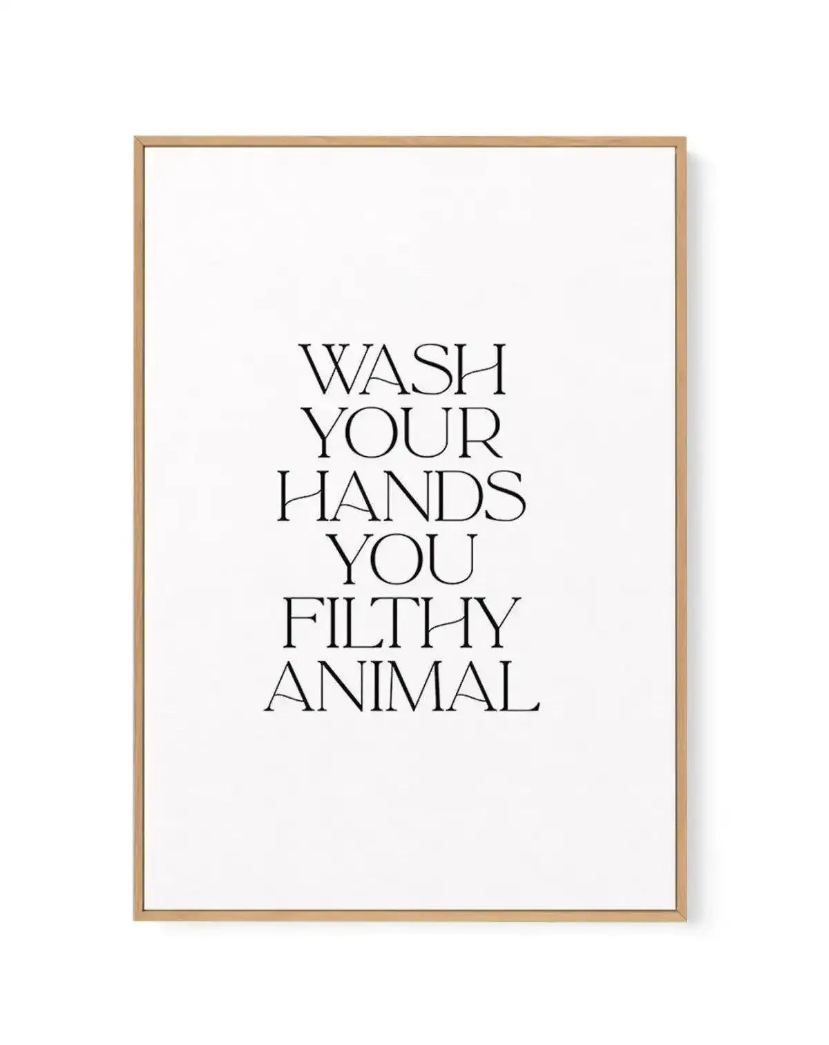 Wash Your Hands, You Filthy Animal | Framed Canvas-CANVAS-You can shop wall art online with Olive et Oriel for everything from abstract art to fun kids wall art. Our beautiful modern art prints and canvas art are available from large canvas prints to wall art paintings and our proudly Australian artwork collection offers only the highest quality framed large wall art and canvas art Australia - You can buy fashion photography prints or Hampton print posters and paintings on canvas from Olive et O