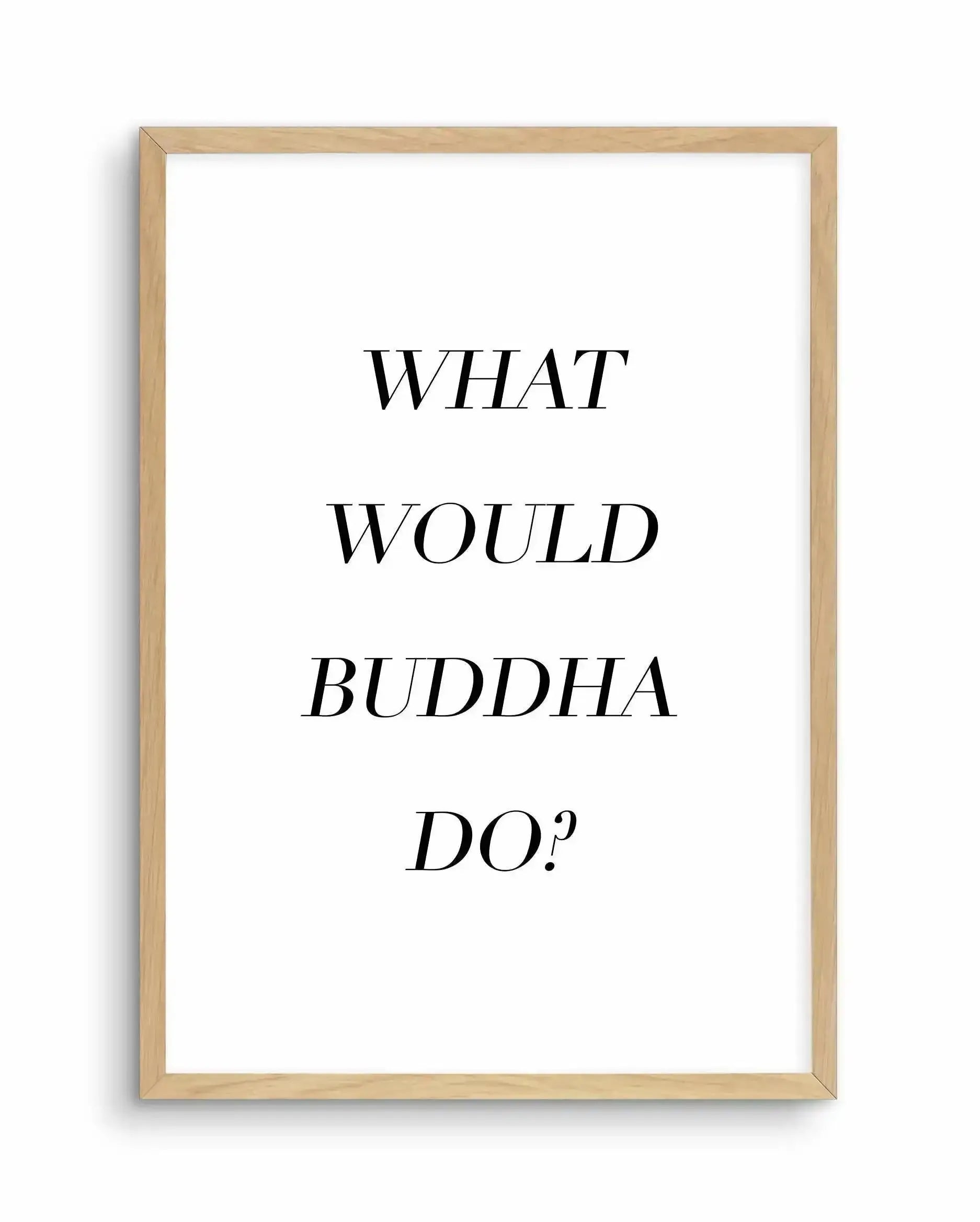 What Would Buddha Do Art Print-PRINT-Olive et Oriel-Olive et Oriel-A5 | 5.8" x 8.3" | 14.8 x 21cm-Oak-With White Border-Buy-Australian-Art-Prints-Online-with-Olive-et-Oriel-Your-Artwork-Specialists-Austrailia-Decorate-With-Coastal-Photo-Wall-Art-Prints-From-Our-Beach-House-Artwork-Collection-Fine-Poster-and-Framed-Artwork