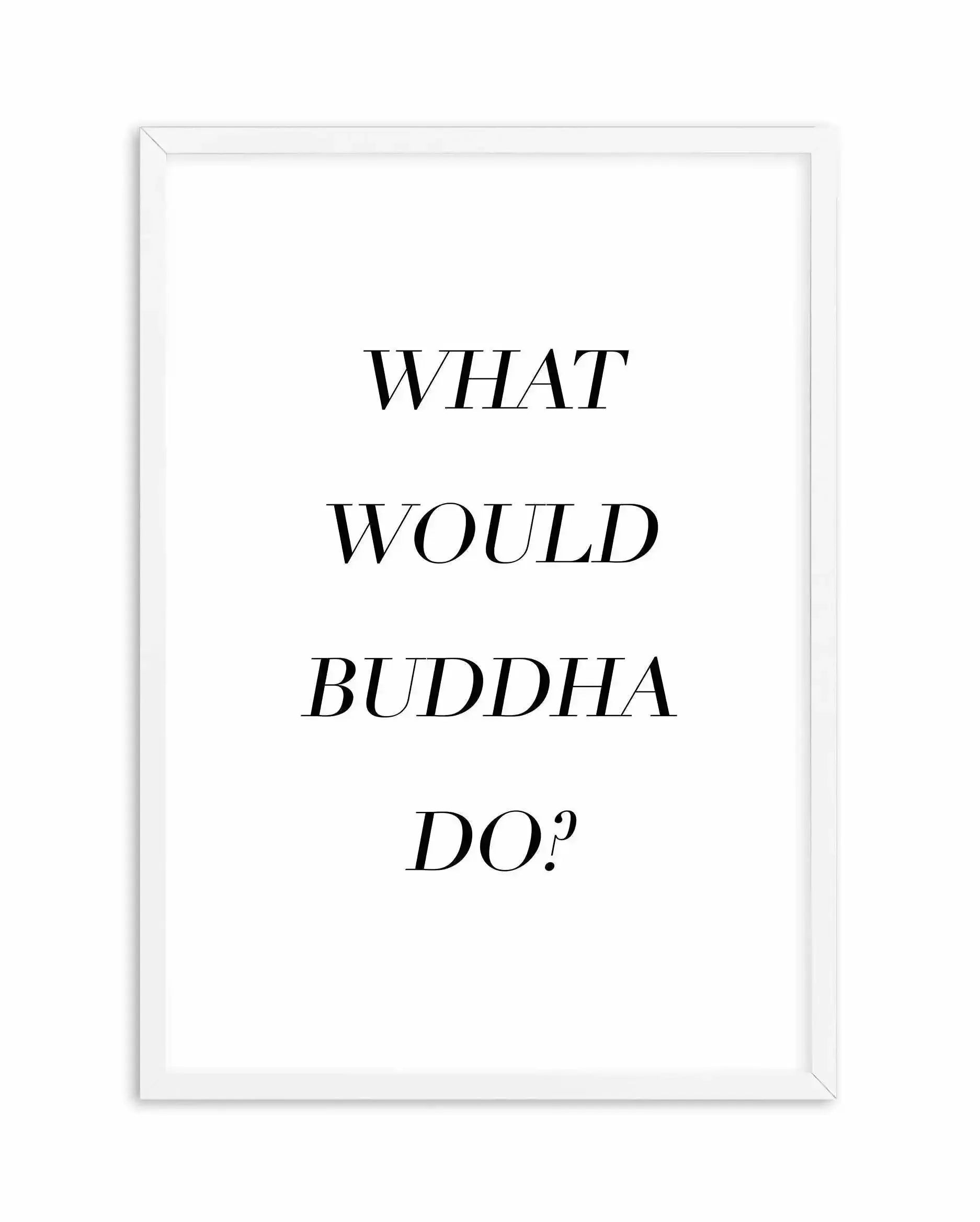What Would Buddha Do Art Print-PRINT-Olive et Oriel-Olive et Oriel-A5 | 5.8" x 8.3" | 14.8 x 21cm-White-With White Border-Buy-Australian-Art-Prints-Online-with-Olive-et-Oriel-Your-Artwork-Specialists-Austrailia-Decorate-With-Coastal-Photo-Wall-Art-Prints-From-Our-Beach-House-Artwork-Collection-Fine-Poster-and-Framed-Artwork
