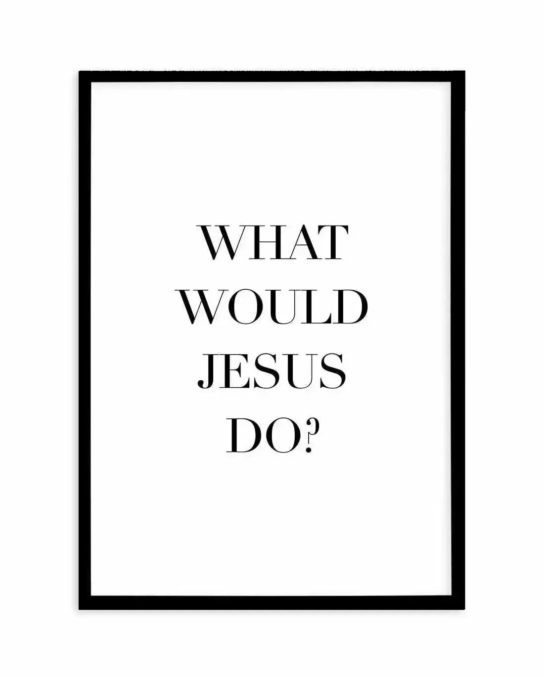 What Would Jesus Do Art Print-PRINT-Olive et Oriel-Olive et Oriel-A5 | 5.8" x 8.3" | 14.8 x 21cm-Black-With White Border-Buy-Australian-Art-Prints-Online-with-Olive-et-Oriel-Your-Artwork-Specialists-Austrailia-Decorate-With-Coastal-Photo-Wall-Art-Prints-From-Our-Beach-House-Artwork-Collection-Fine-Poster-and-Framed-Artwork