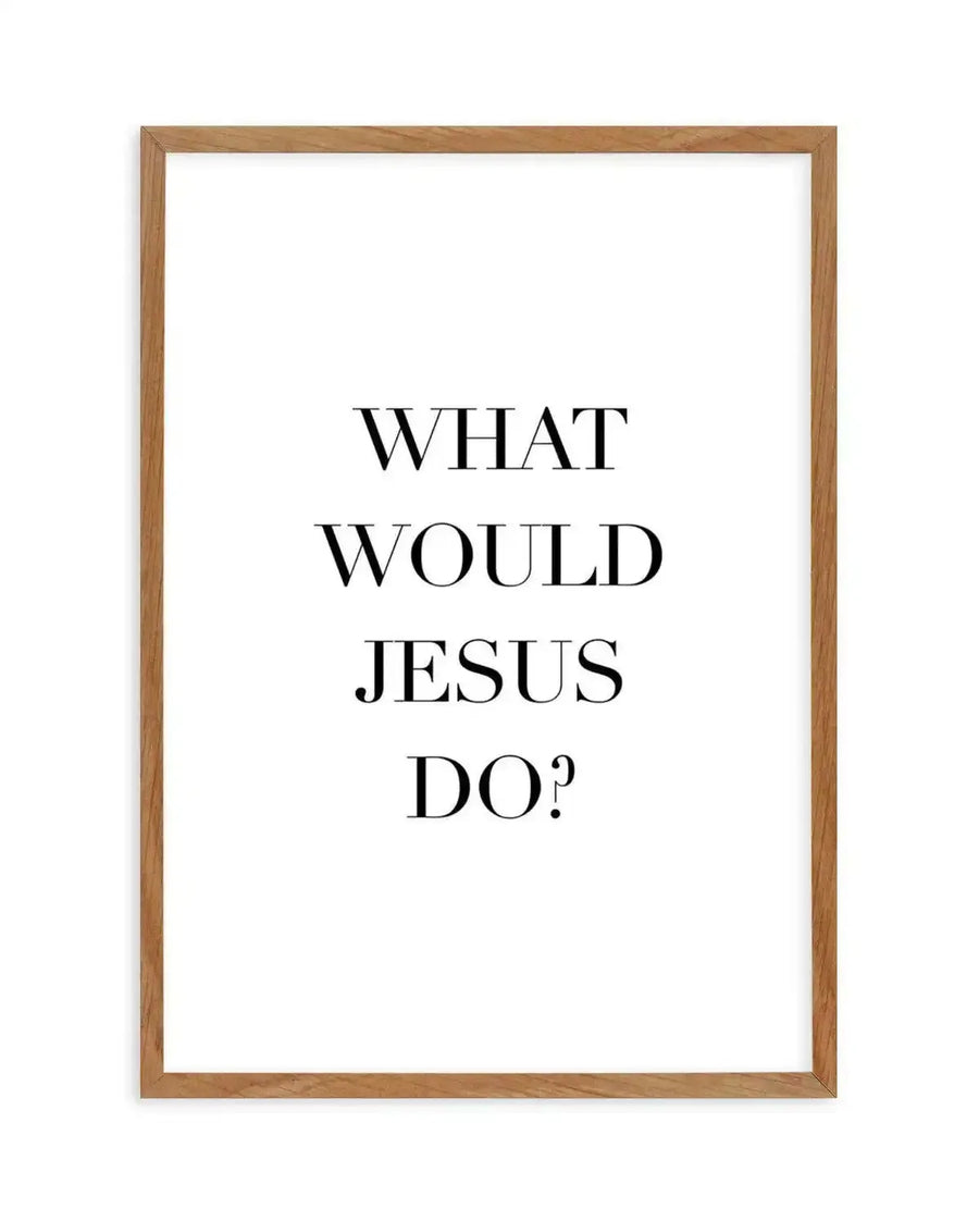 Art print featuring the phrase "WHAT WOULD JESUS DO?" in black serif font, centered on a white background, displayed in a natural oak frame with white border.