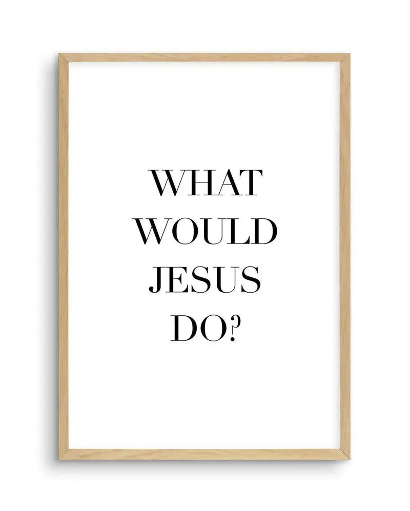 Art print featuring the phrase "WHAT WOULD JESUS DO?" in black serif font, centered on a white background, displayed in a natural oak frame with white border.