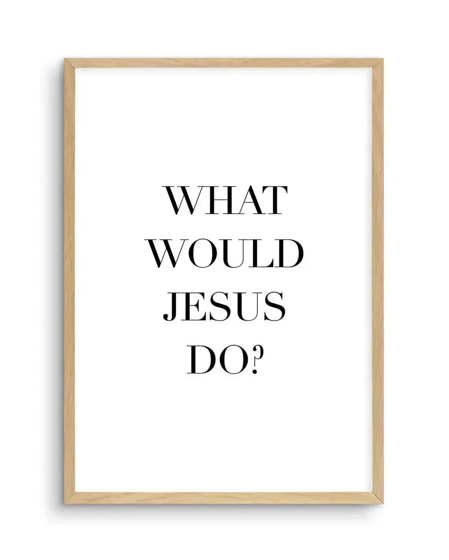 Art print featuring the phrase "WHAT WOULD JESUS DO?" in black serif font, centered on a white background, displayed in a natural oak frame with white border.