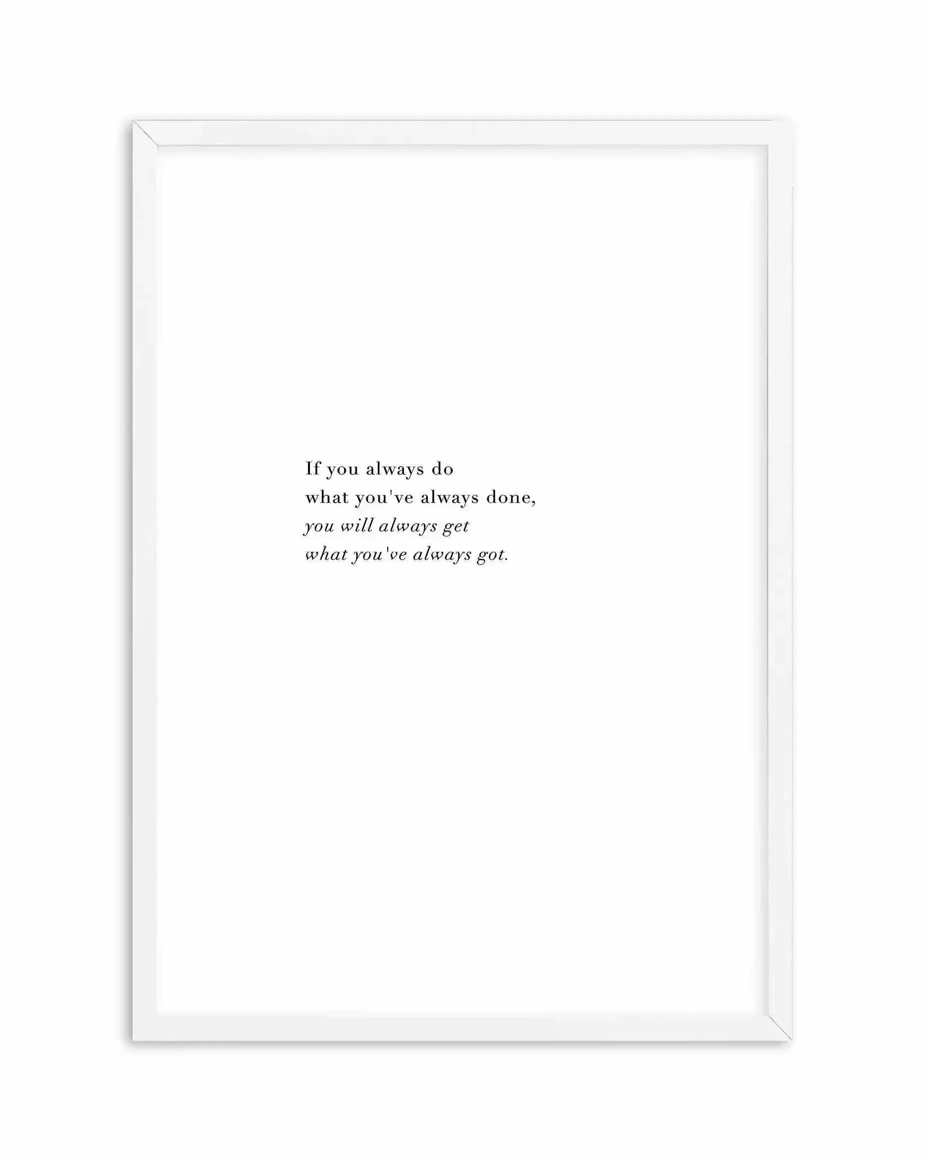 What You've Always Done Art Print-PRINT-Olive et Oriel-Olive et Oriel-A3 | 11.7" x 16.5" | 29.7 x 42 cm-White-With White Border-Buy-Australian-Art-Prints-Online-with-Olive-et-Oriel-Your-Artwork-Specialists-Austrailia-Decorate-With-Coastal-Photo-Wall-Art-Prints-From-Our-Beach-House-Artwork-Collection-Fine-Poster-and-Framed-Artwork