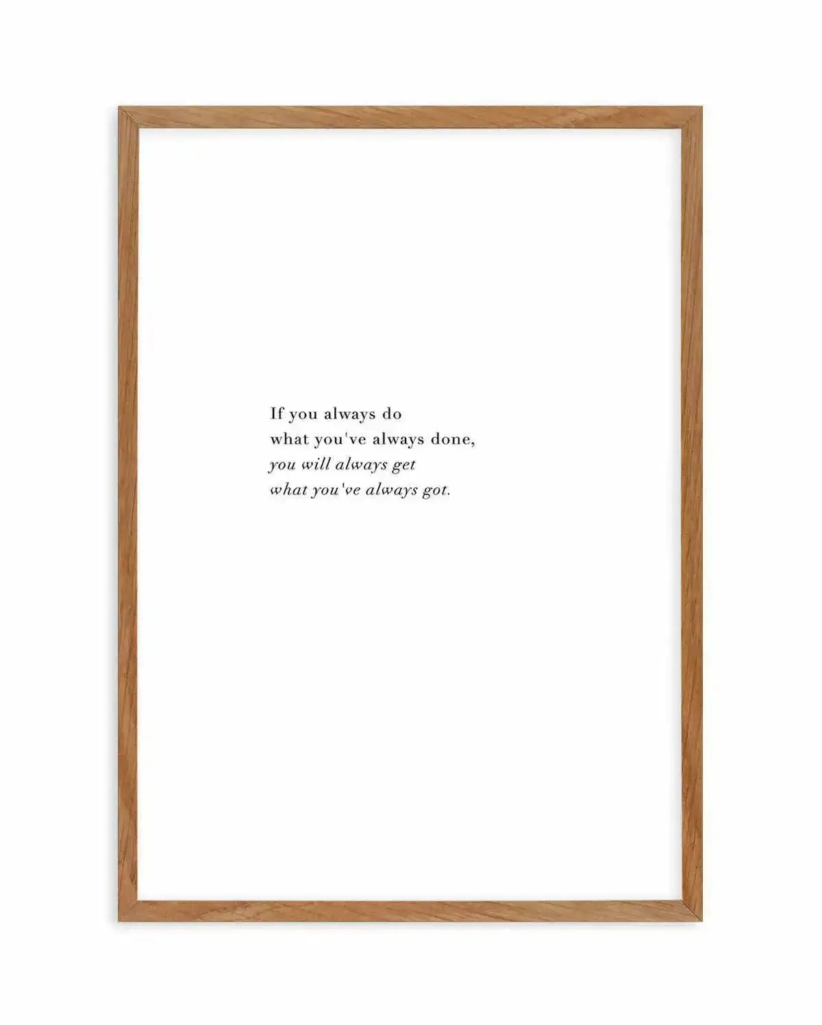 What You've Always Done Art Print-PRINT-Olive et Oriel-Olive et Oriel-50x70 cm | 19.6" x 27.5"-Walnut-With White Border-Buy-Australian-Art-Prints-Online-with-Olive-et-Oriel-Your-Artwork-Specialists-Austrailia-Decorate-With-Coastal-Photo-Wall-Art-Prints-From-Our-Beach-House-Artwork-Collection-Fine-Poster-and-Framed-Artwork
