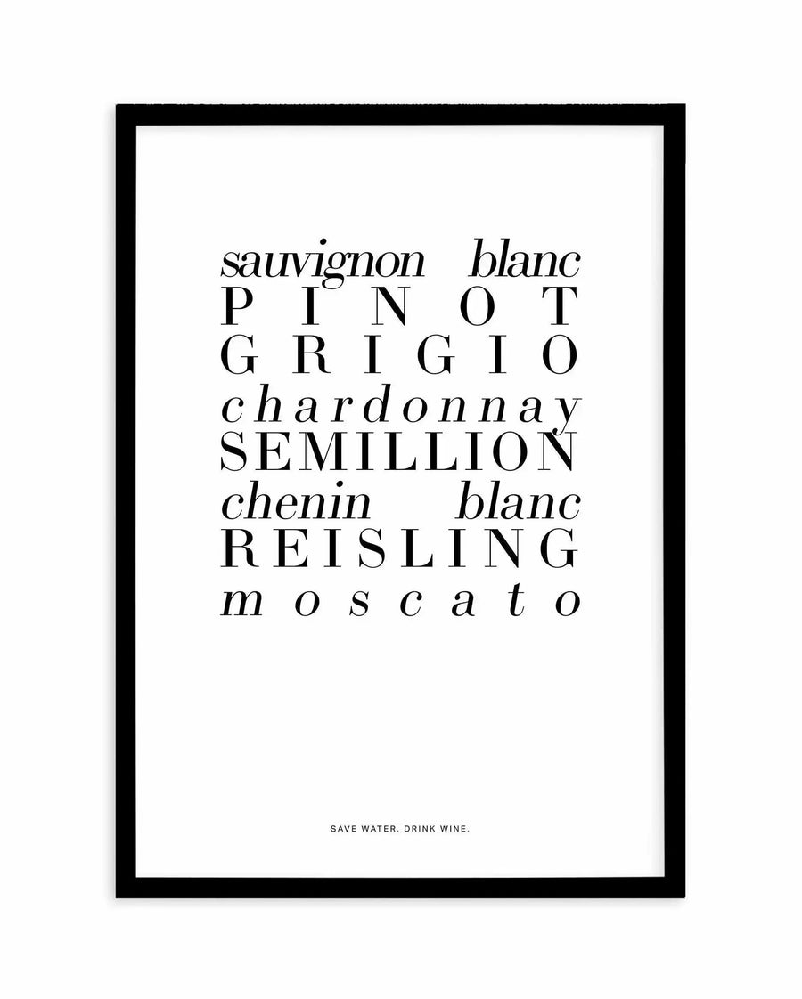 White wine art print with black frame featuring a centered list of white wine varieties in mixed typography. Text includes "sauvignon blanc," "pinot grigio," "chardonnay," "semillion," "chenin blanc," "riesling," and "moscato" arranged in varying font sizes and styles—some italic, some serif, some sans-serif. At the bottom, small text reads "save water. drink wine." White background with black wooden frame and white border.