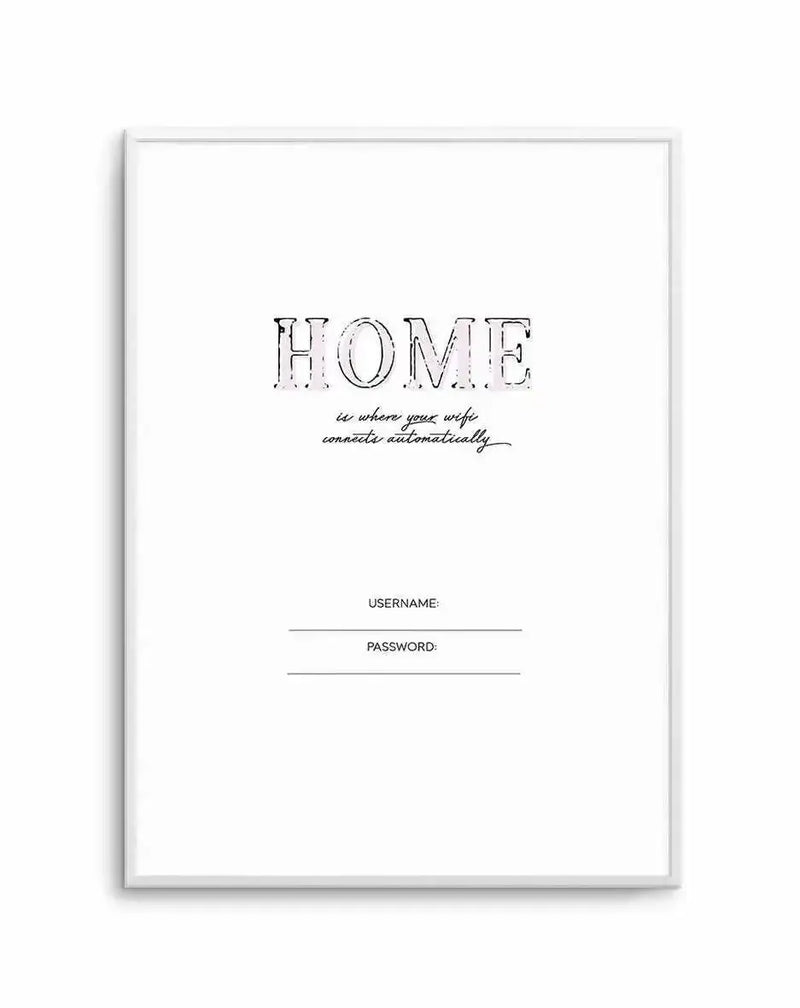 Framed art print with light gray border featuring large outlined text reading "HOME" in a sketched serif font. Below in smaller script handwriting reads "is where your wifi connects automatically." Two blank lines appear beneath labeled "USERNAME:" and "PASSWORD:" with horizontal underscores for filling in. Design on white background with minimalist, humorous aesthetic about home internet connectivity.