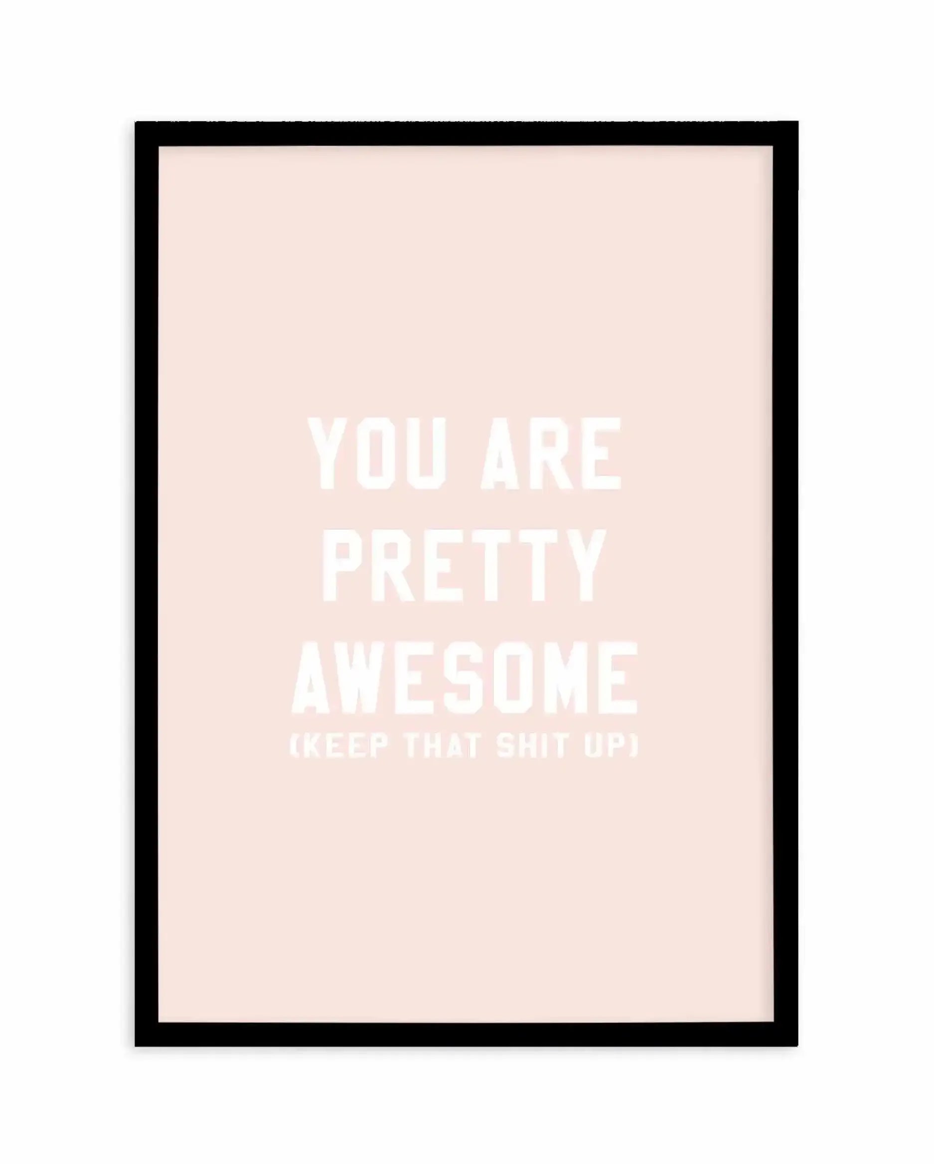 You Are Pretty Awesome Art Print-PRINT-Olive et Oriel-Olive et Oriel-A5 | 5.8" x 8.3" | 14.8 x 21cm-Black-With White Border-Buy-Australian-Art-Prints-Online-with-Olive-et-Oriel-Your-Artwork-Specialists-Austrailia-Decorate-With-Coastal-Photo-Wall-Art-Prints-From-Our-Beach-House-Artwork-Collection-Fine-Poster-and-Framed-Artwork