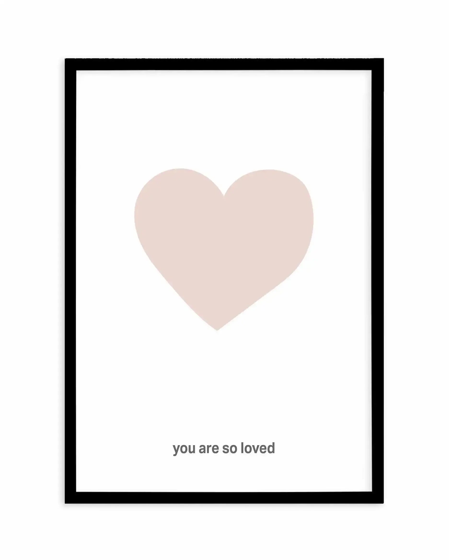 You Are So Loved | 2 Colour Options Art Print-PRINT-Olive et Oriel-Olive et Oriel-A5 | 5.8" x 8.3" | 14.8 x 21cm-Black-With White Border-Buy-Australian-Art-Prints-Online-with-Olive-et-Oriel-Your-Artwork-Specialists-Austrailia-Decorate-With-Coastal-Photo-Wall-Art-Prints-From-Our-Beach-House-Artwork-Collection-Fine-Poster-and-Framed-Artwork