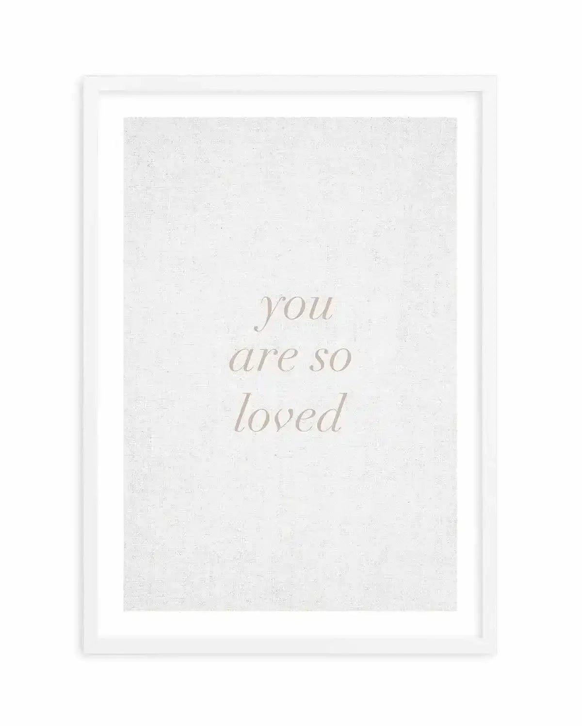 You Are So Loved on Linen | 3 Colour Options Art Print-PRINT-Olive et Oriel-Olive et Oriel-A5 | 5.8" x 8.3" | 14.8 x 21cm-White-With White Border-Buy-Australian-Art-Prints-Online-with-Olive-et-Oriel-Your-Artwork-Specialists-Austrailia-Decorate-With-Coastal-Photo-Wall-Art-Prints-From-Our-Beach-House-Artwork-Collection-Fine-Poster-and-Framed-Artwork