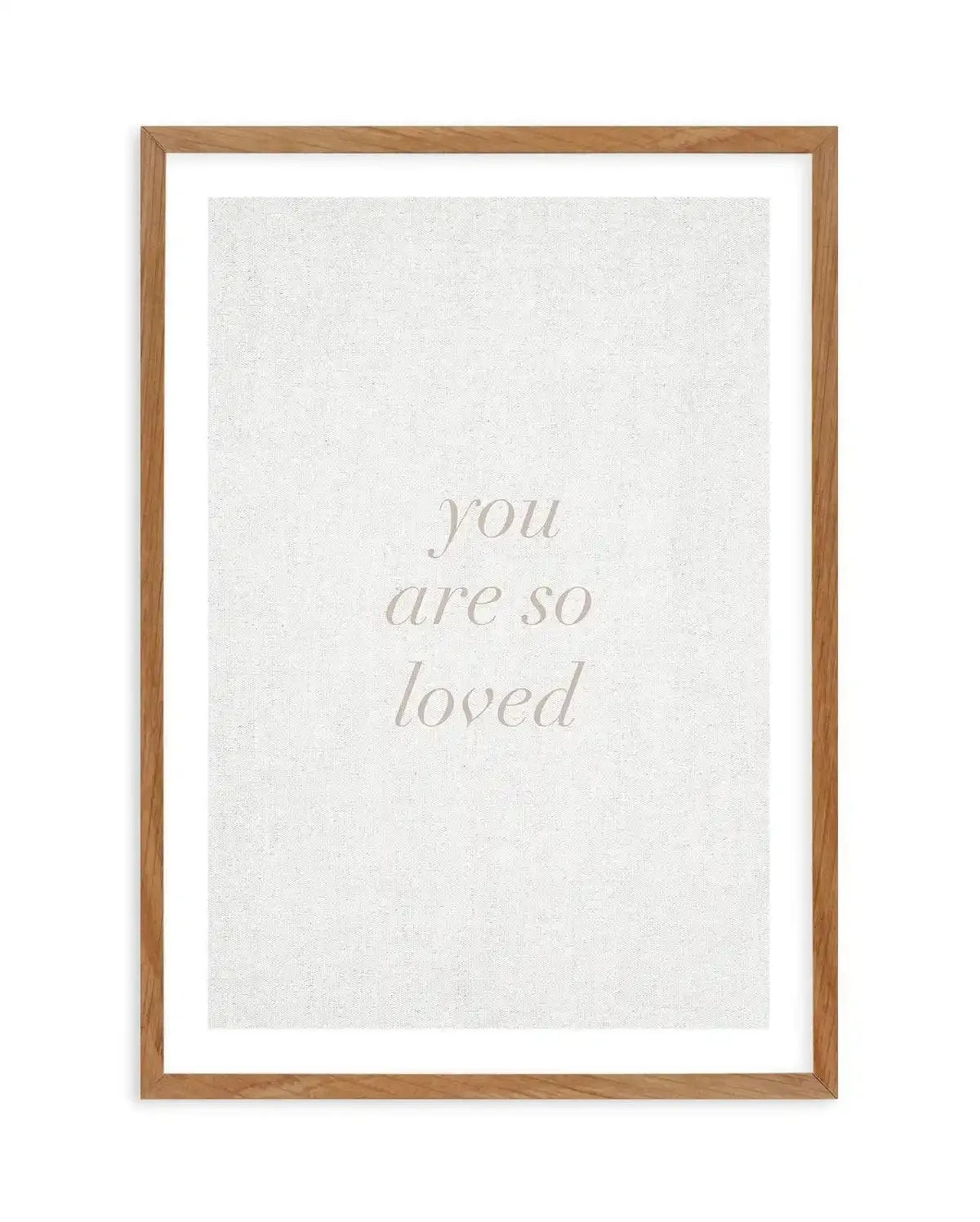 You Are So Loved on Linen | 3 Colour Options Art Print-PRINT-Olive et Oriel-Olive et Oriel-50x70 cm | 19.6" x 27.5"-Walnut-With White Border-Buy-Australian-Art-Prints-Online-with-Olive-et-Oriel-Your-Artwork-Specialists-Austrailia-Decorate-With-Coastal-Photo-Wall-Art-Prints-From-Our-Beach-House-Artwork-Collection-Fine-Poster-and-Framed-Artwork