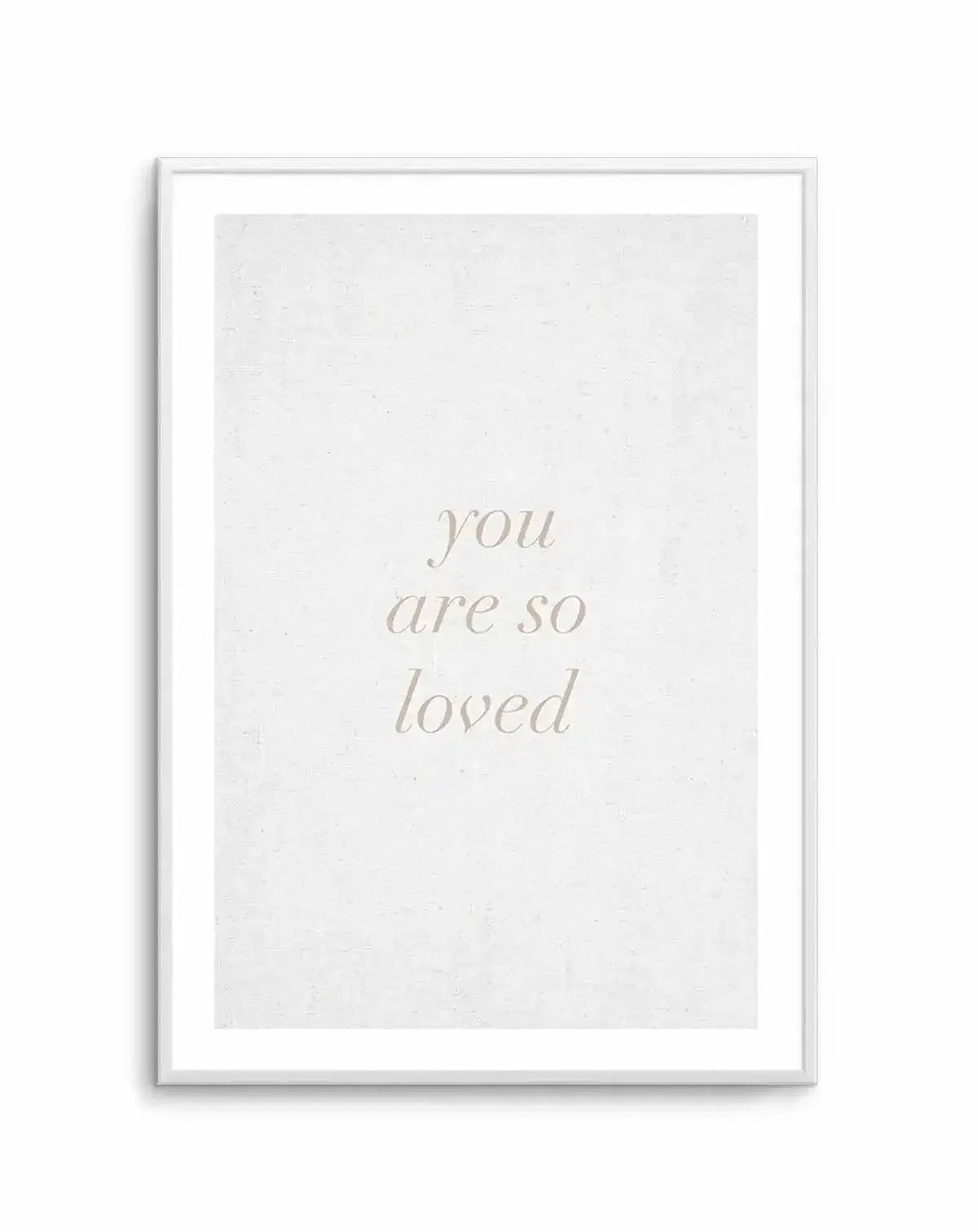 You Are So Loved on Linen | 3 Colour Options Art Print-PRINT-Olive et Oriel-Olive et Oriel-A5 | 5.8" x 8.3" | 14.8 x 21cm-Unframed Art Print-With White Border-Buy-Australian-Art-Prints-Online-with-Olive-et-Oriel-Your-Artwork-Specialists-Austrailia-Decorate-With-Coastal-Photo-Wall-Art-Prints-From-Our-Beach-House-Artwork-Collection-Fine-Poster-and-Framed-Artwork