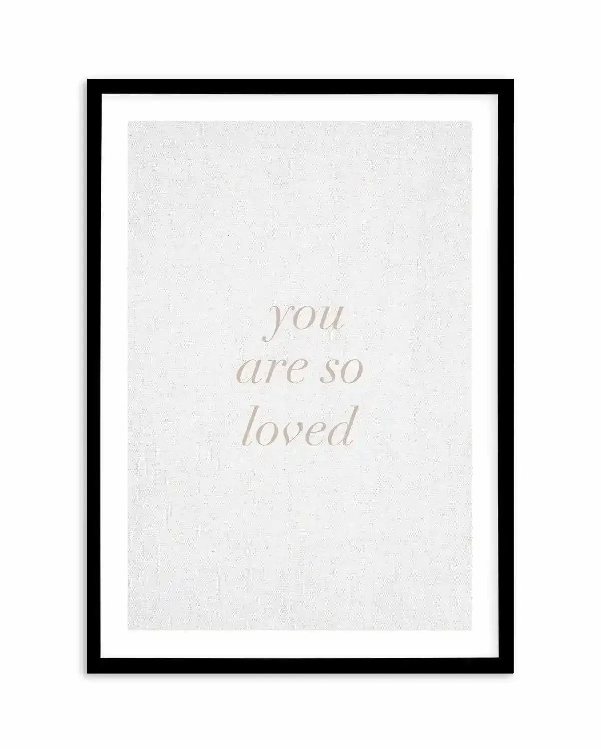 You Are So Loved on Linen | 3 Colour Options Art Print-PRINT-Olive et Oriel-Olive et Oriel-A5 | 5.8" x 8.3" | 14.8 x 21cm-Black-With White Border-Buy-Australian-Art-Prints-Online-with-Olive-et-Oriel-Your-Artwork-Specialists-Austrailia-Decorate-With-Coastal-Photo-Wall-Art-Prints-From-Our-Beach-House-Artwork-Collection-Fine-Poster-and-Framed-Artwork