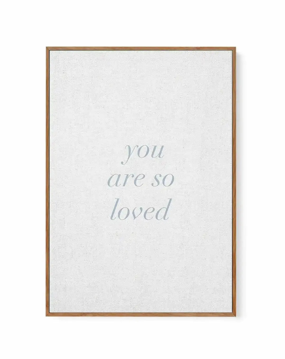 You Are So Loved on Linen | 3 Colour Options | Framed Canvas-CANVAS-You can shop wall art online with Olive et Oriel for everything from abstract art to fun kids wall art. Our beautiful modern art prints and canvas art are available from large canvas prints to wall art paintings and our proudly Australian artwork collection offers only the highest quality framed large wall art and canvas art Australia - You can buy fashion photography prints or Hampton print posters and paintings on canvas from 