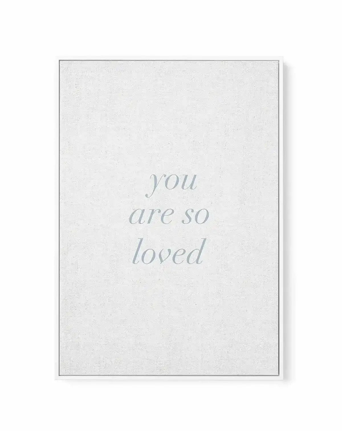 You Are So Loved on Linen | 3 Colour Options | Framed Canvas-CANVAS-You can shop wall art online with Olive et Oriel for everything from abstract art to fun kids wall art. Our beautiful modern art prints and canvas art are available from large canvas prints to wall art paintings and our proudly Australian artwork collection offers only the highest quality framed large wall art and canvas art Australia - You can buy fashion photography prints or Hampton print posters and paintings on canvas from 